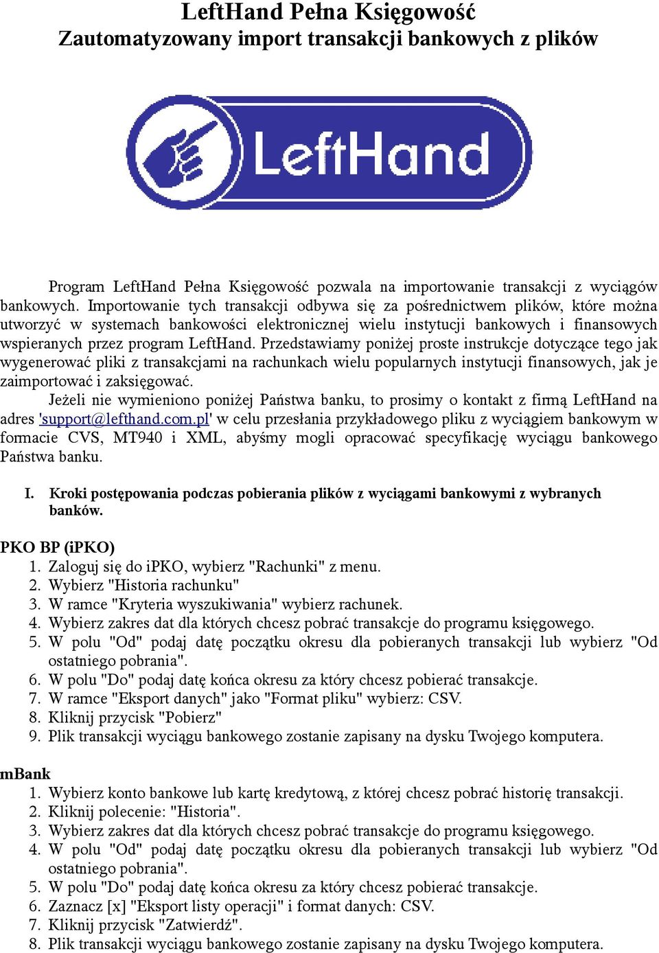 Przedstawiamy poniżej proste instrukcje dotyczące tego jak wygenerować pliki z transakcjami na rachunkach wielu popularnych instytucji finansowych, jak je zaimportować i zaksięgować.