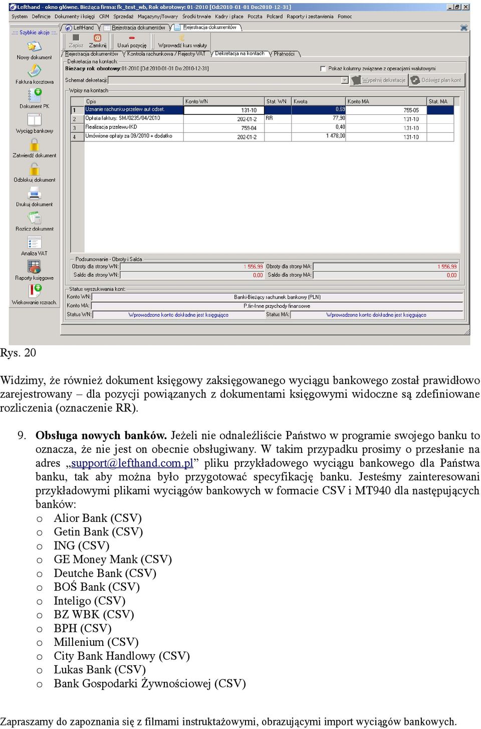 W takim przypadku prosimy o przesłanie na adres support@lefthand.com.pl pliku przykładowego wyciągu bankowego dla Państwa banku, tak aby można było przygotować specyfikację banku.