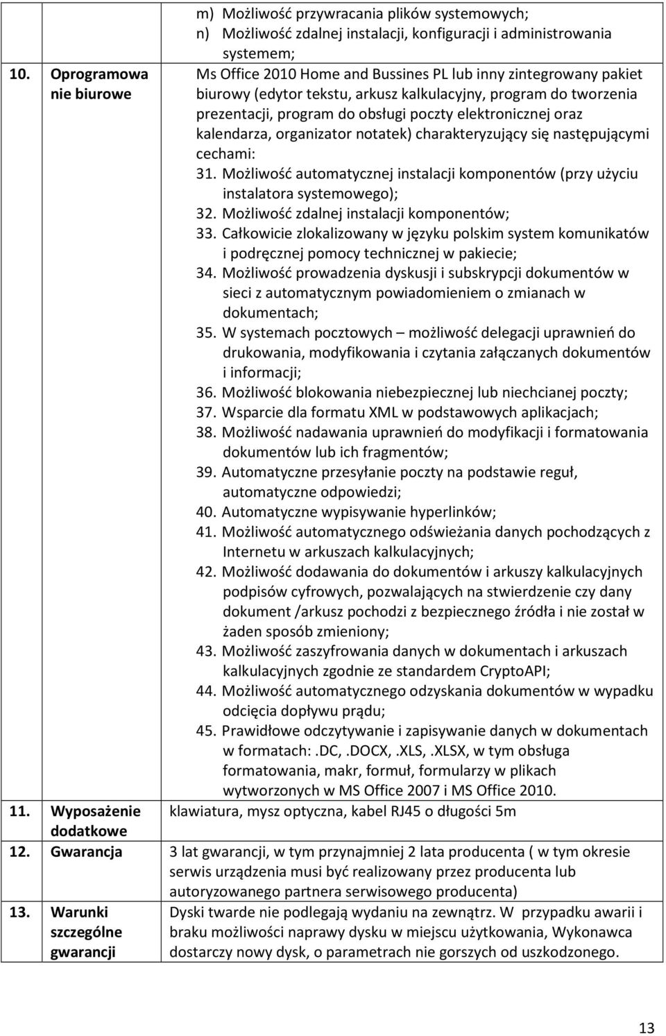 następującymi cechami: 31. Możliwość automatycznej instalacji komponentów (przy użyciu instalatora systemowego); 32. Możliwość zdalnej instalacji komponentów; 33.