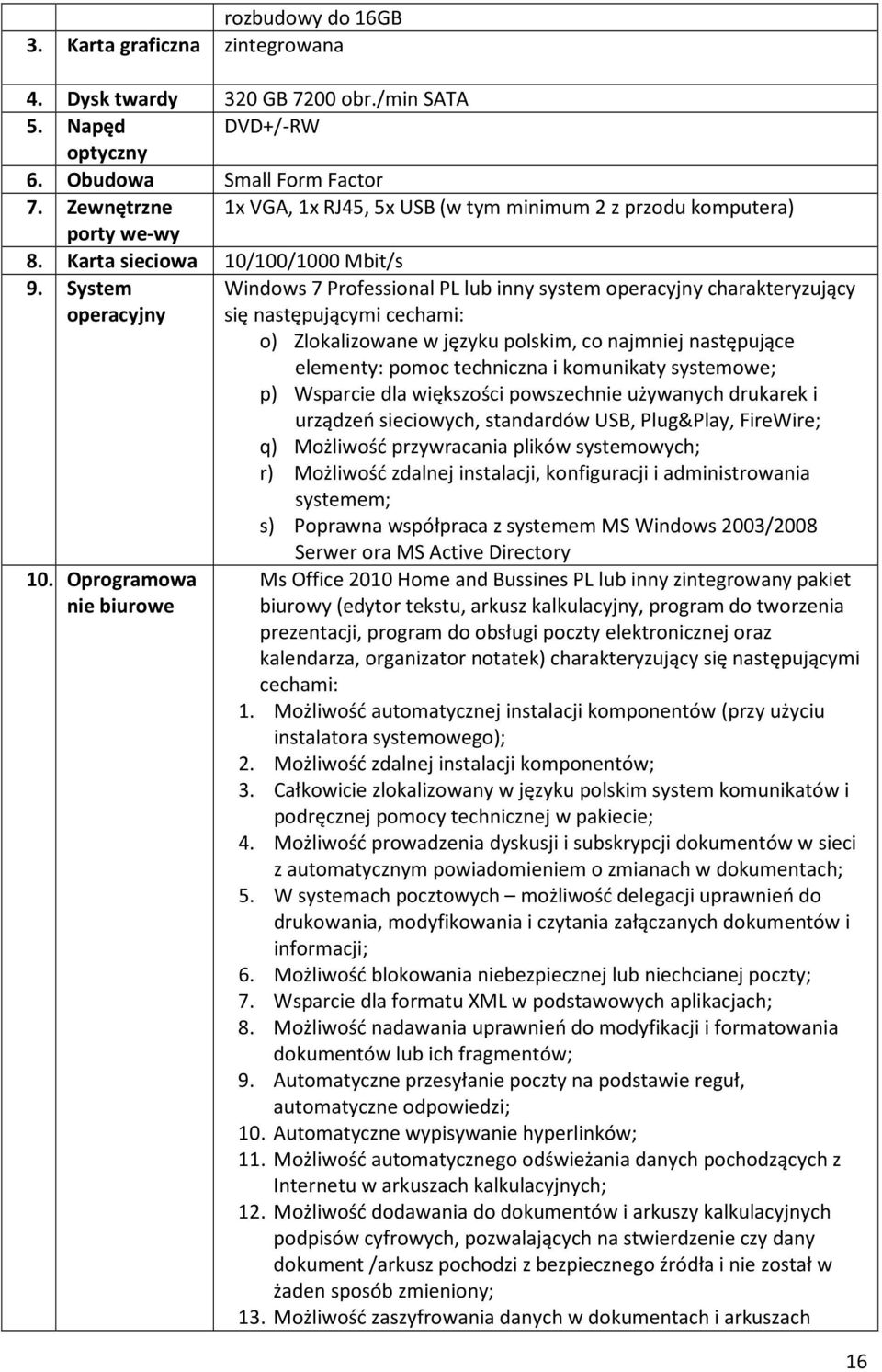 System Windows 7 Professional PL lub inny system operacyjny charakteryzujący operacyjny się następującymi cechami: o) Zlokalizowane w języku polskim, co najmniej następujące elementy: pomoc