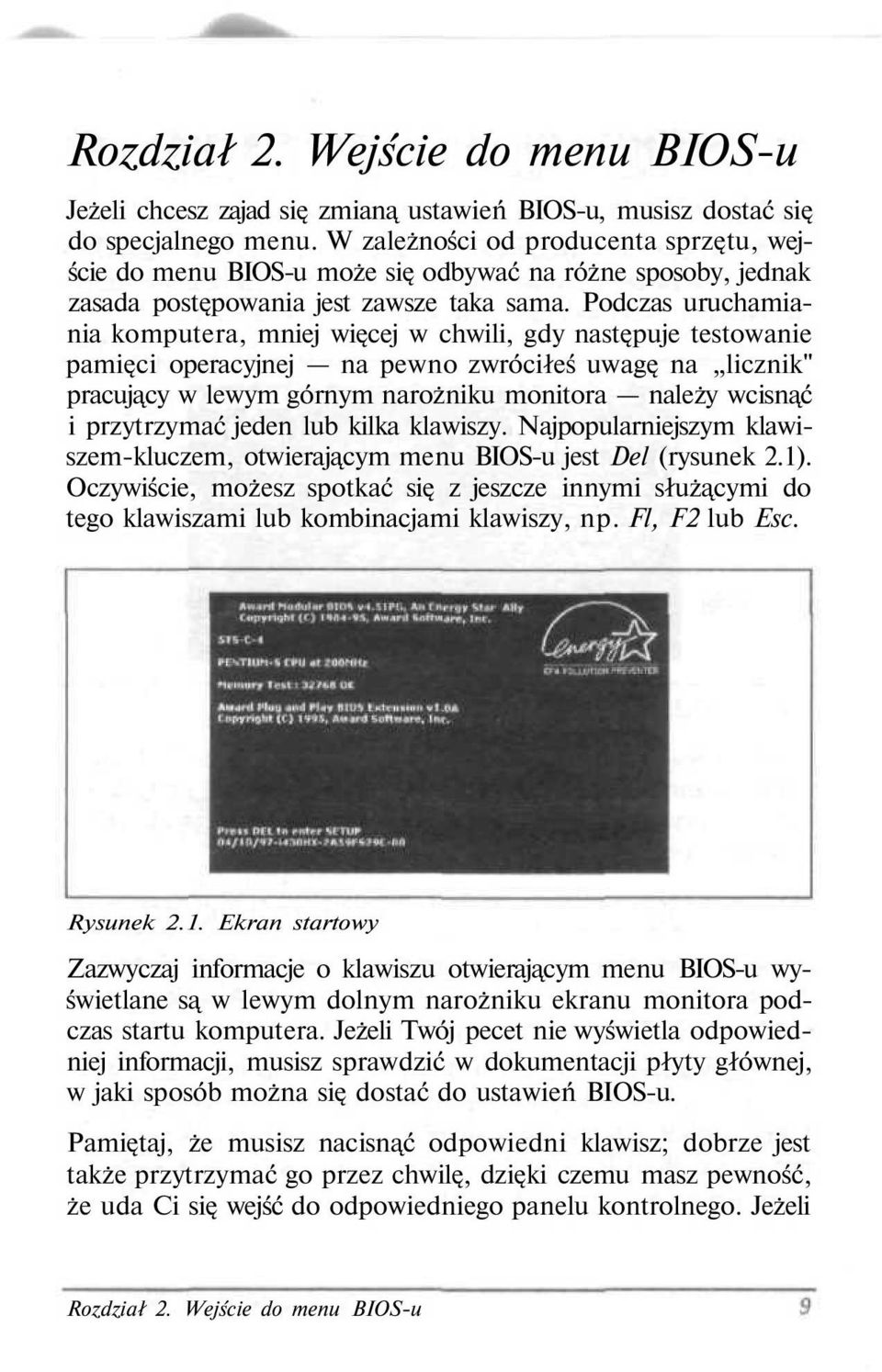 Podczas uruchamiania komputera, mniej więcej w chwili, gdy następuje testowanie pamięci operacyjnej na pewno zwróciłeś uwagę na licznik" pracujący w lewym górnym narożniku monitora należy wcisnąć i