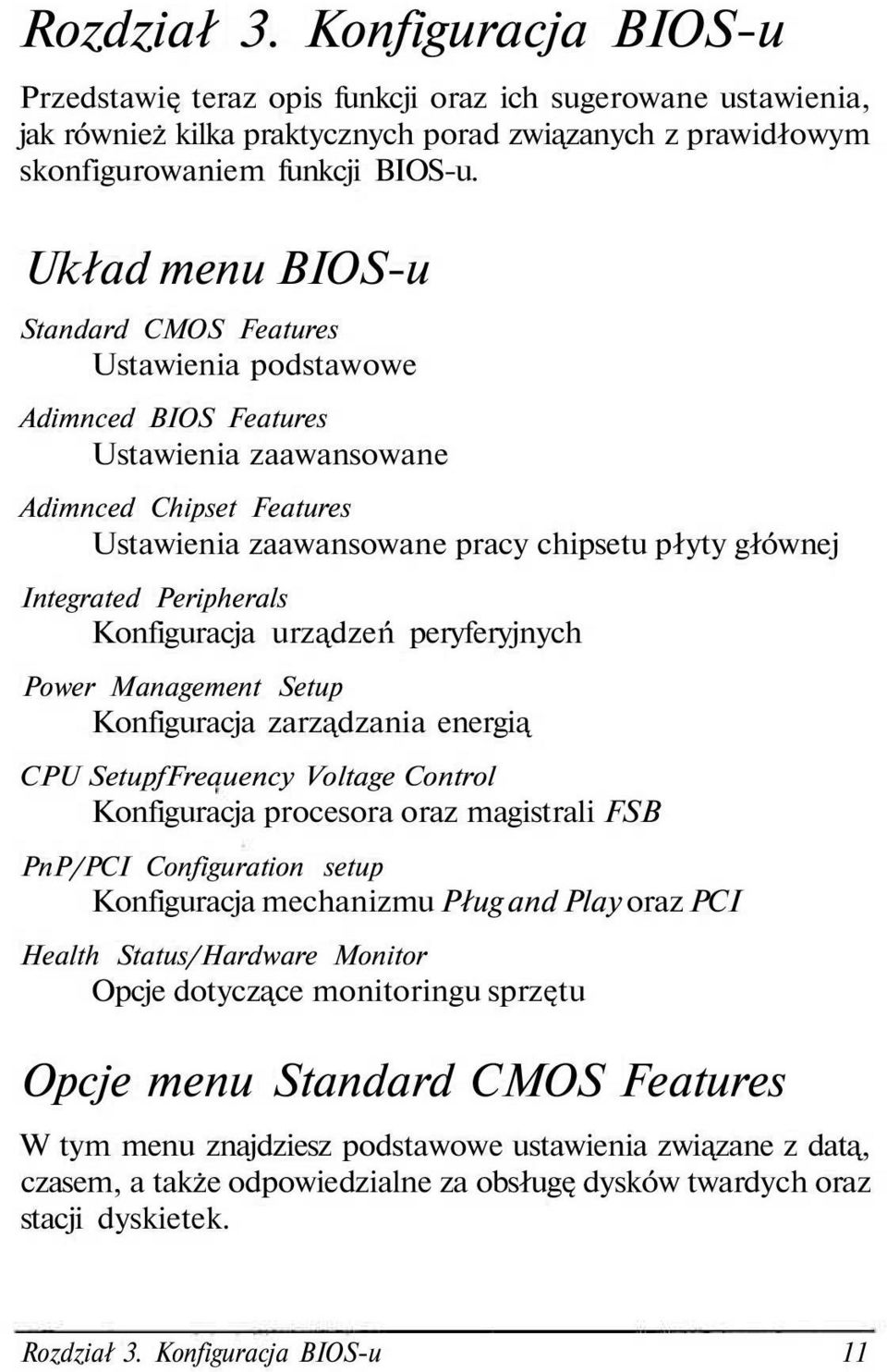 Peripherals Konfiguracja urządzeń peryferyjnych Power Management Setup Konfiguracja zarządzania energią CPU SetupfFreauency Voltage Control Konfiguracja procesora oraz magistrali FSB PnP/PCI