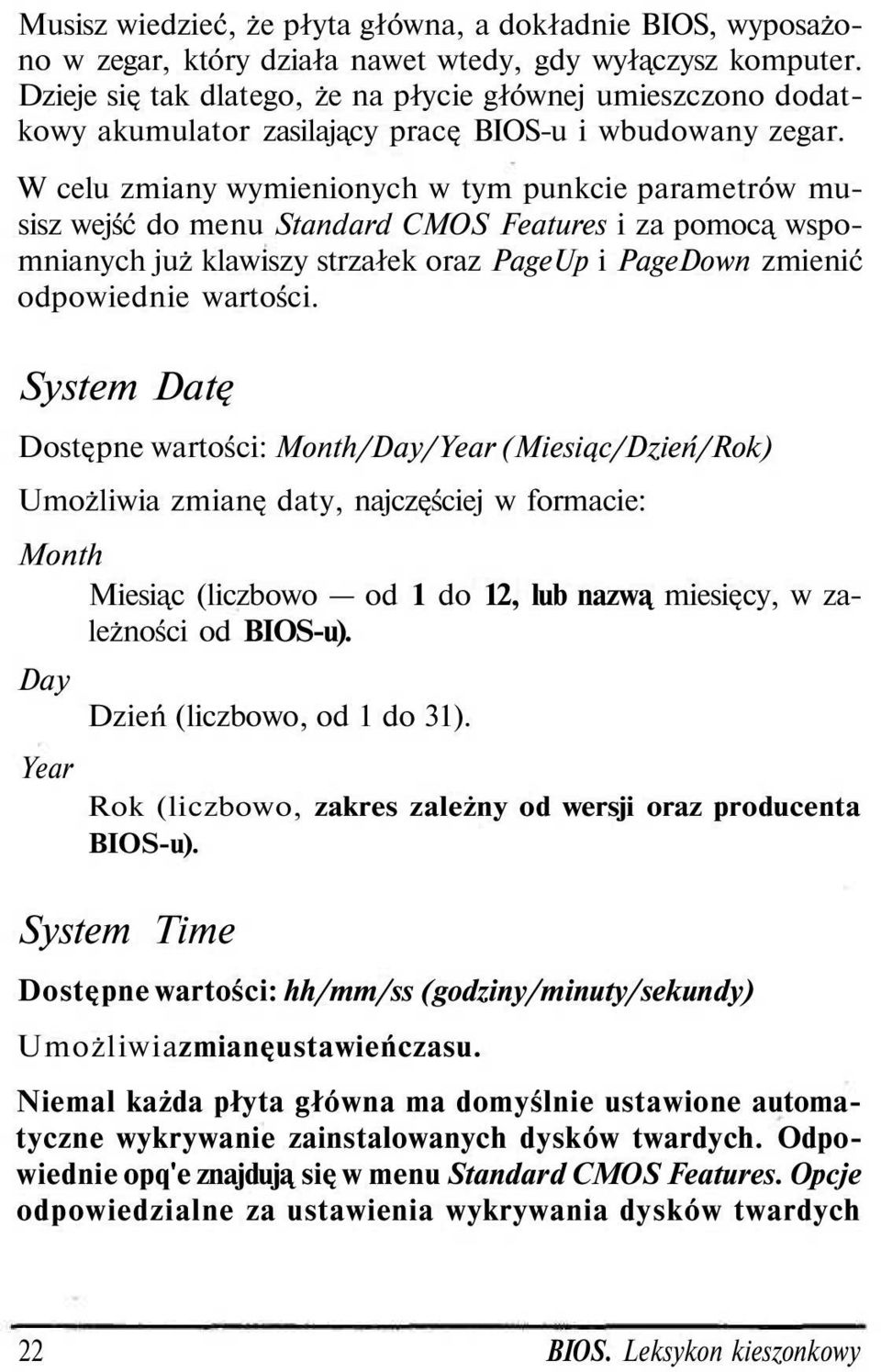 W celu zmiany wymienionych w tym punkcie parametrów musisz wejść do menu Standard CMOS Features i za pomocą wspomnianych już klawiszy strzałek oraz PageUp i PageDown zmienić odpowiednie wartości.