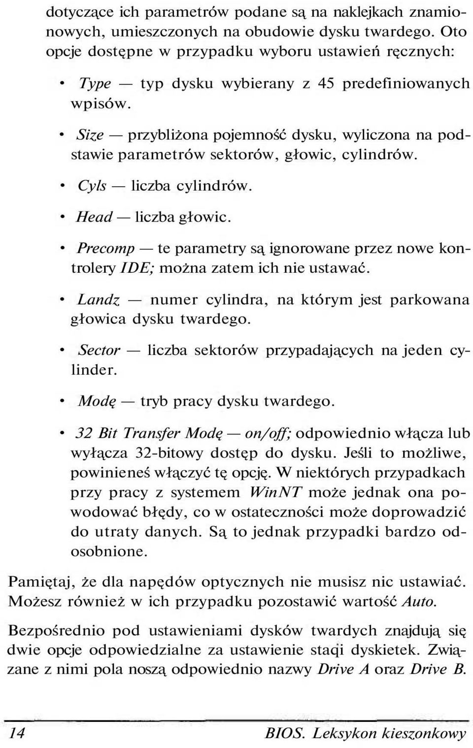 Size przybliżona pojemność dysku, wyliczona na podstawie parametrów sektorów, głowic, cylindrów. Cyls liczba cylindrów. Head liczba głowic.
