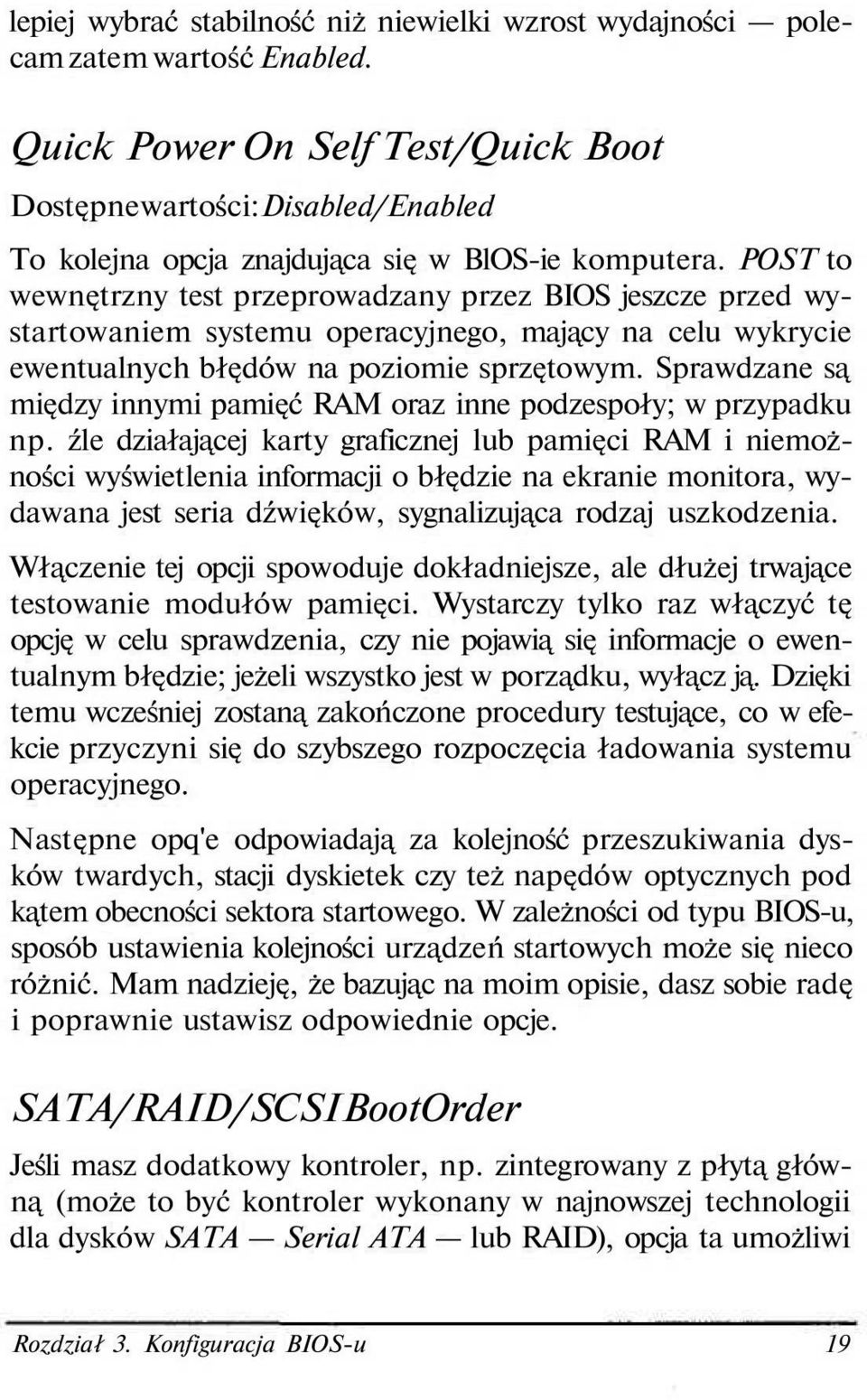 POST to wewnętrzny test przeprowadzany przez BIOS jeszcze przed wystartowaniem systemu operacyjnego, mający na celu wykrycie ewentualnych błędów na poziomie sprzętowym.