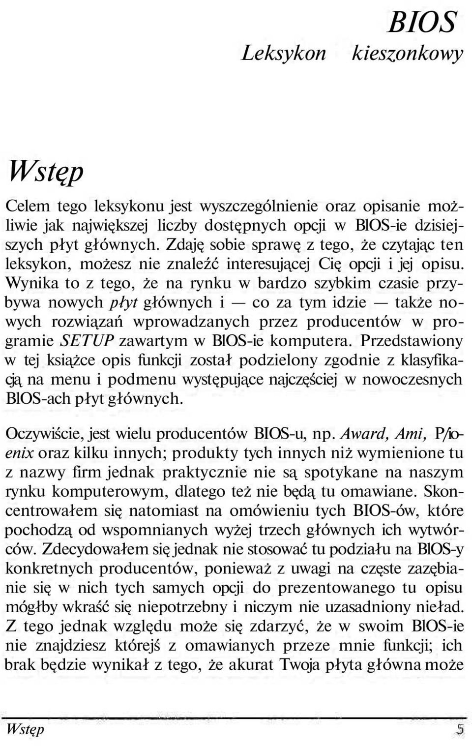 Wynika to z tego, że na rynku w bardzo szybkim czasie przybywa nowych płyt głównych i co za tym idzie także nowych rozwiązań wprowadzanych przez producentów w programie SETUP zawartym w BlOS-ie