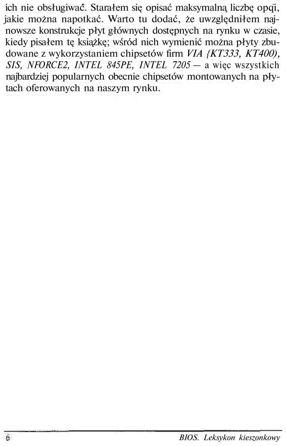 książkę; wśród nich wymienić można płyty zbudowane z wykorzystaniem chipsetów firm VIA {KT333, KT400), SIS, NFORCE2,