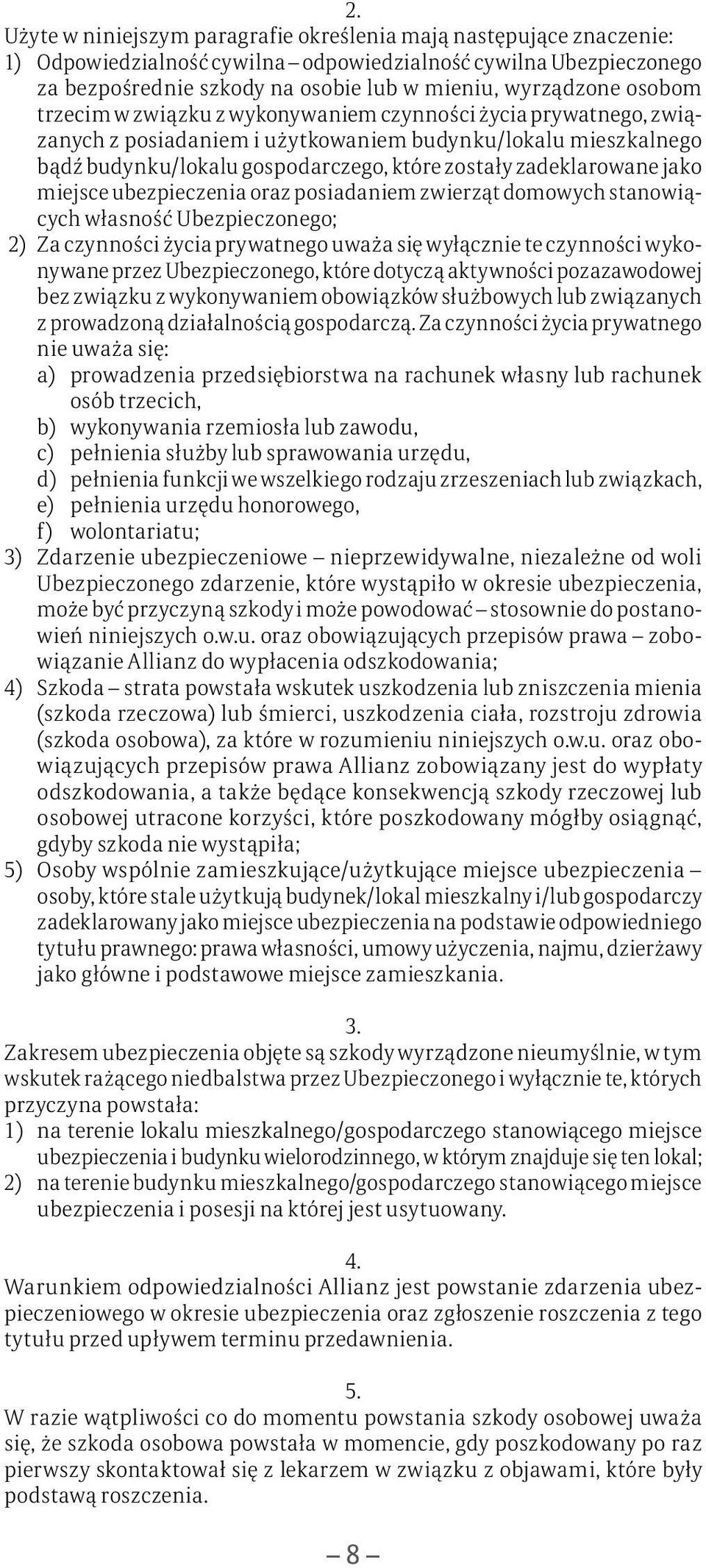 jako miejsce ubezpieczenia oraz posiadaniem zwierząt domowych stanowiących własność Ubezpieczonego; 2) Za czynności życia prywatnego uważa się wyłącznie te czynności wykonywane przez Ubezpieczonego,