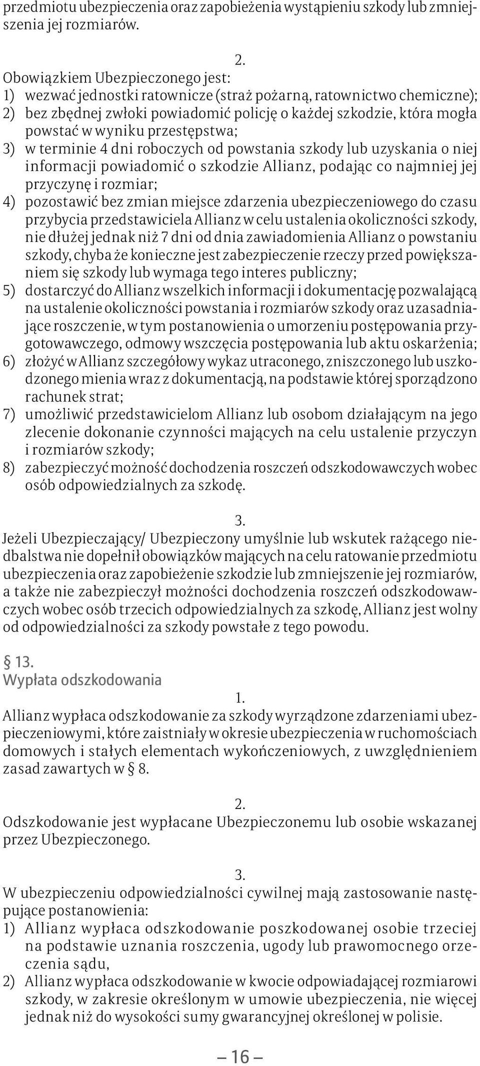 przestępstwa; 3) w terminie 4 dni roboczych od powstania szkody lub uzyskania o niej informacji powiadomić o szkodzie Allianz, podając co najmniej jej przyczynę i rozmiar; 4) pozostawić bez zmian