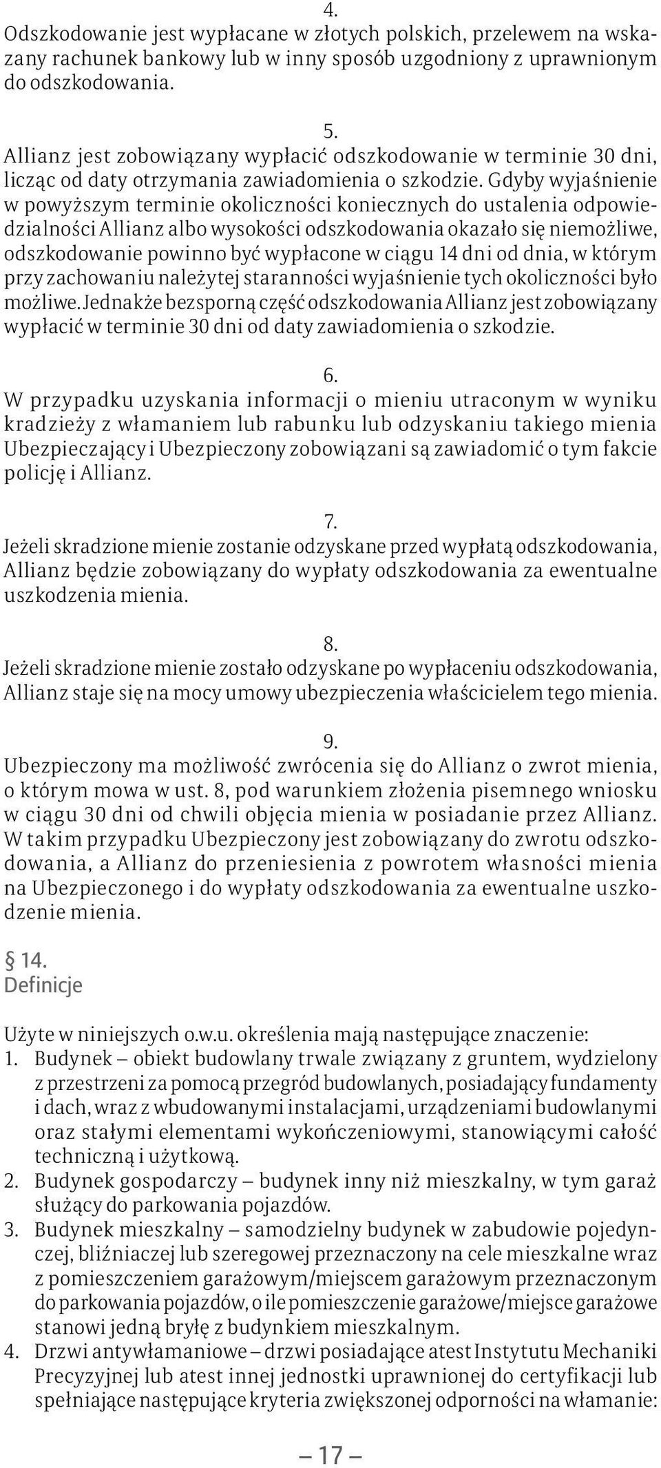 Gdyby wyjaśnienie w powyższym terminie okoliczności koniecznych do ustalenia odpowiedzialności Allianz albo wysokości odszkodowania okazało się niemożliwe, odszkodowanie powinno być wypłacone w ciągu
