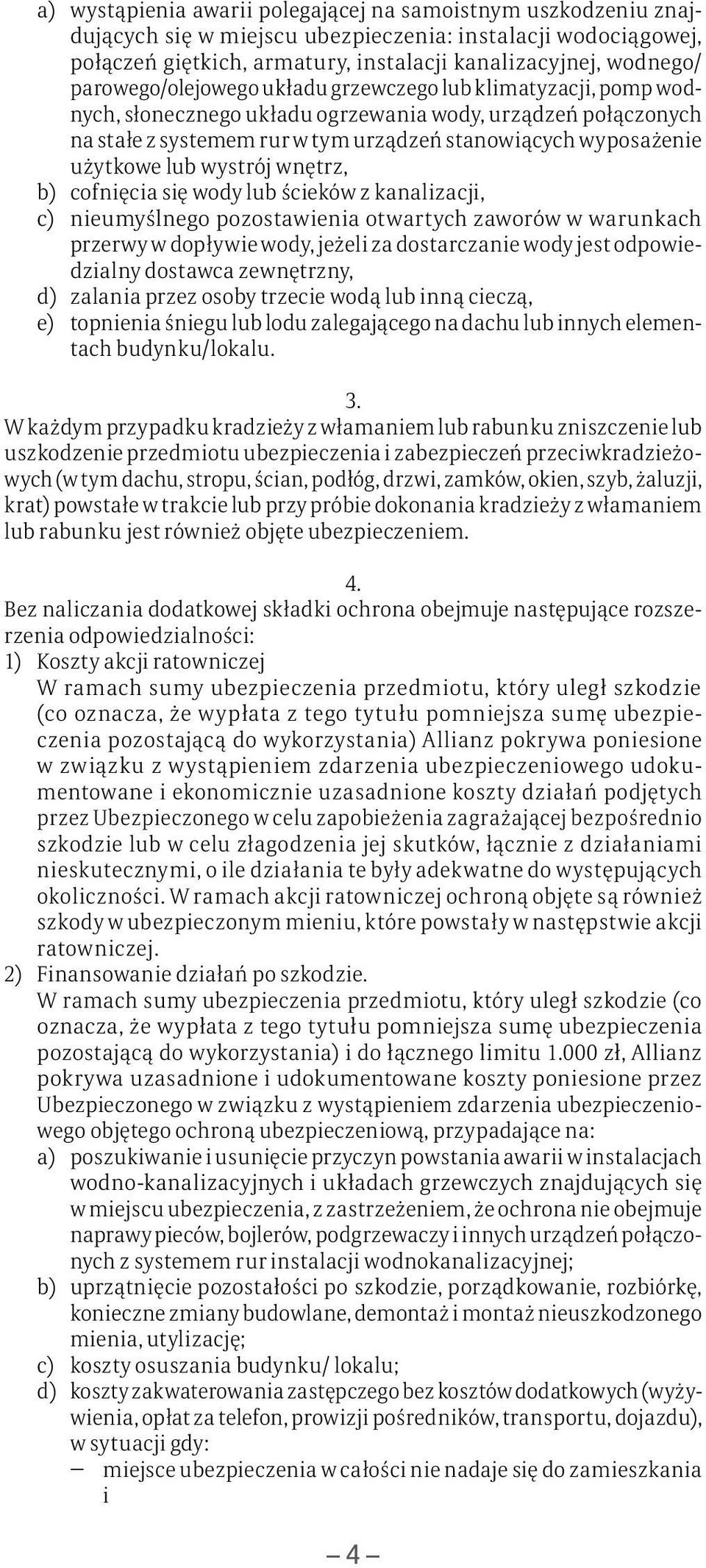 lub wystrój wnętrz, b) cofnięcia się wody lub ścieków z kanalizacji, c) nieumyślnego pozostawienia otwartych zaworów w warunkach przerwy w dopływie wody, jeżeli za dostarczanie wody jest