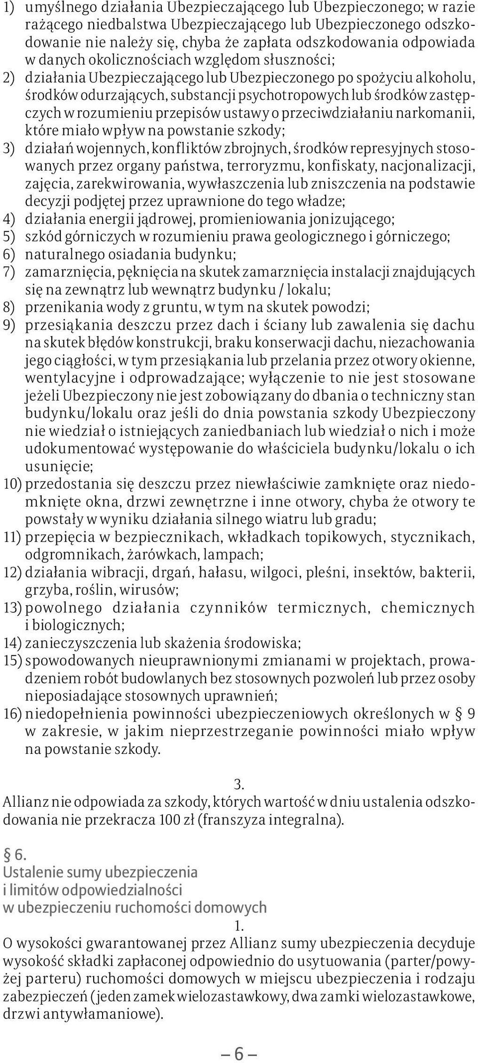 rozumieniu przepisów ustawy o przeciwdziałaniu narkomanii, które miało wpływ na powstanie szkody; 3) działań wojennych, konfliktów zbrojnych, środków represyjnych stosowanych przez organy państwa,