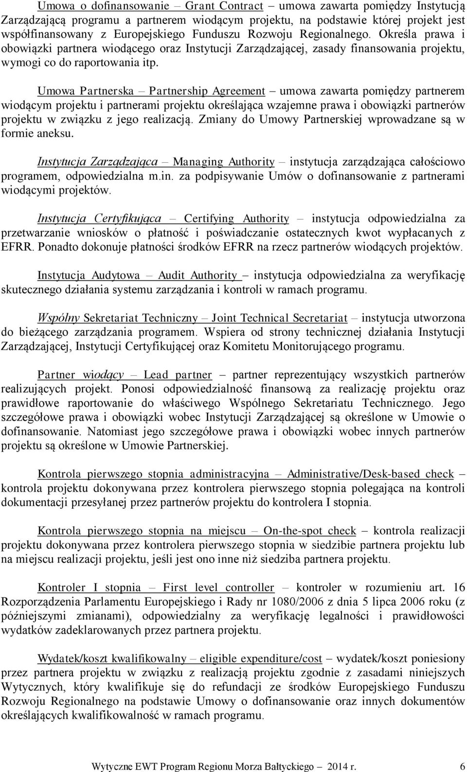 Umowa Partnerska Partnership Agreement umowa zawarta pomiędzy partnerem wiodącym projektu i partnerami projektu określająca wzajemne prawa i obowiązki partnerów projektu w związku z jego realizacją.