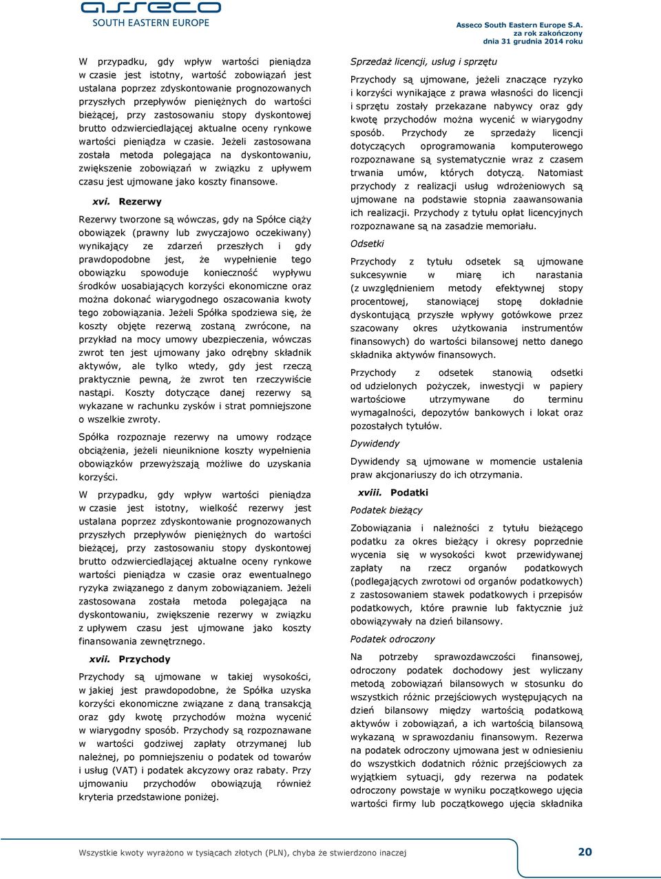 Jeżeli zastosowana została metoda polegająca na dyskontowaniu, zwiększenie zobowiązań w związku z upływem czasu jest ujmowane jako koszty finansowe. xvi.