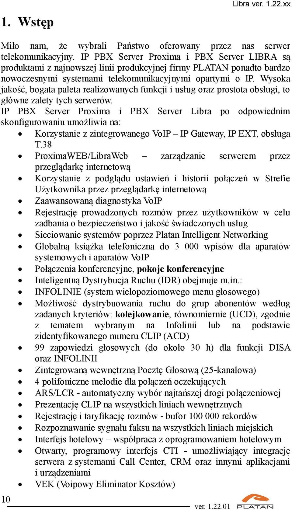 Wysoka jakość, bogata paleta realizowanych funkcji i usług oraz prostota obsługi, to główne zalety tych serwerów.