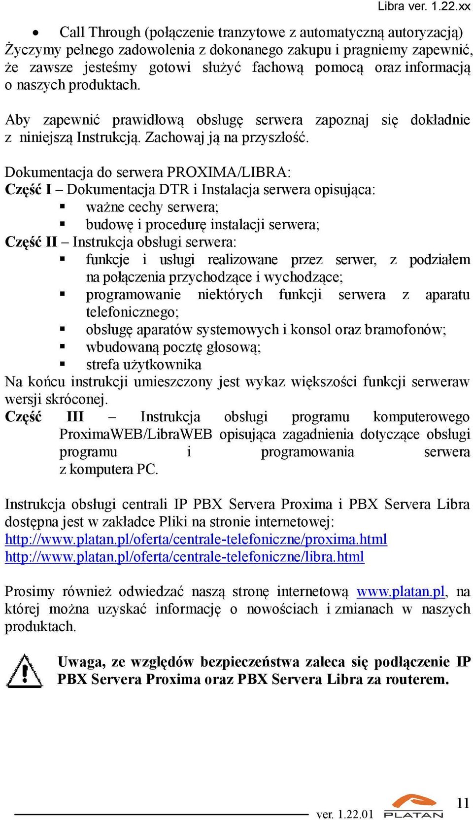 Dokumentacja do serwera PROXIMA/LIBRA: Część I Dokumentacja DTR i Instalacja serwera opisująca: ważne cechy serwera; budowę i procedurę instalacji serwera; Część II Instrukcja obsługi serwera: