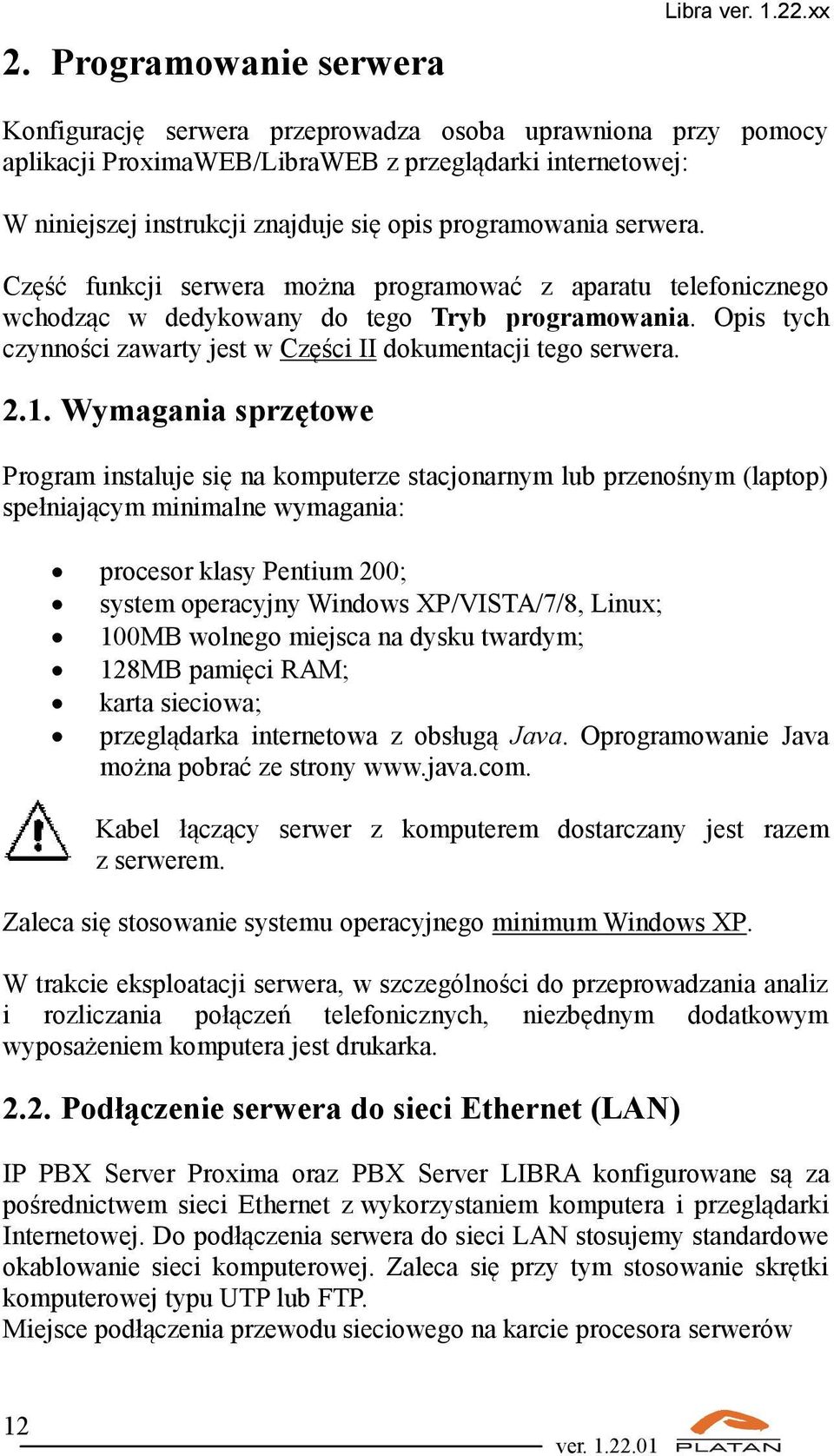 Część funkcji serwera można programować z aparatu telefonicznego wchodząc w dedykowany do tego Tryb programowania. Opis tych czynności zawarty jest w Części II dokumentacji tego serwera. 2.1.