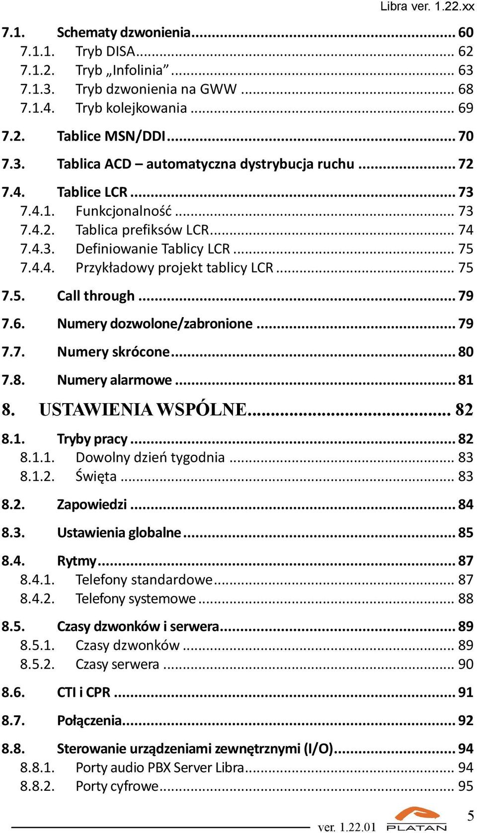 6. Numery dozwolone/zabronione... 79 7.7. Numery skrócone... 80 7.8. Numery alarmowe... 81 8. USTAWIENIA WSPÓLNE... 82 8.1. Tryby pracy... 82 8.1.1. Dowolny dzień tygodnia... 83 8.1.2. Święta... 83 8.2. Zapowiedzi.