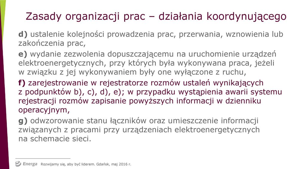 zarejestrowanie w rejestratorze rozmów ustaleń wynikających z podpunktów b), c), d), e); w przypadku wystąpienia awarii systemu rejestracji rozmów zapisanie powyższych
