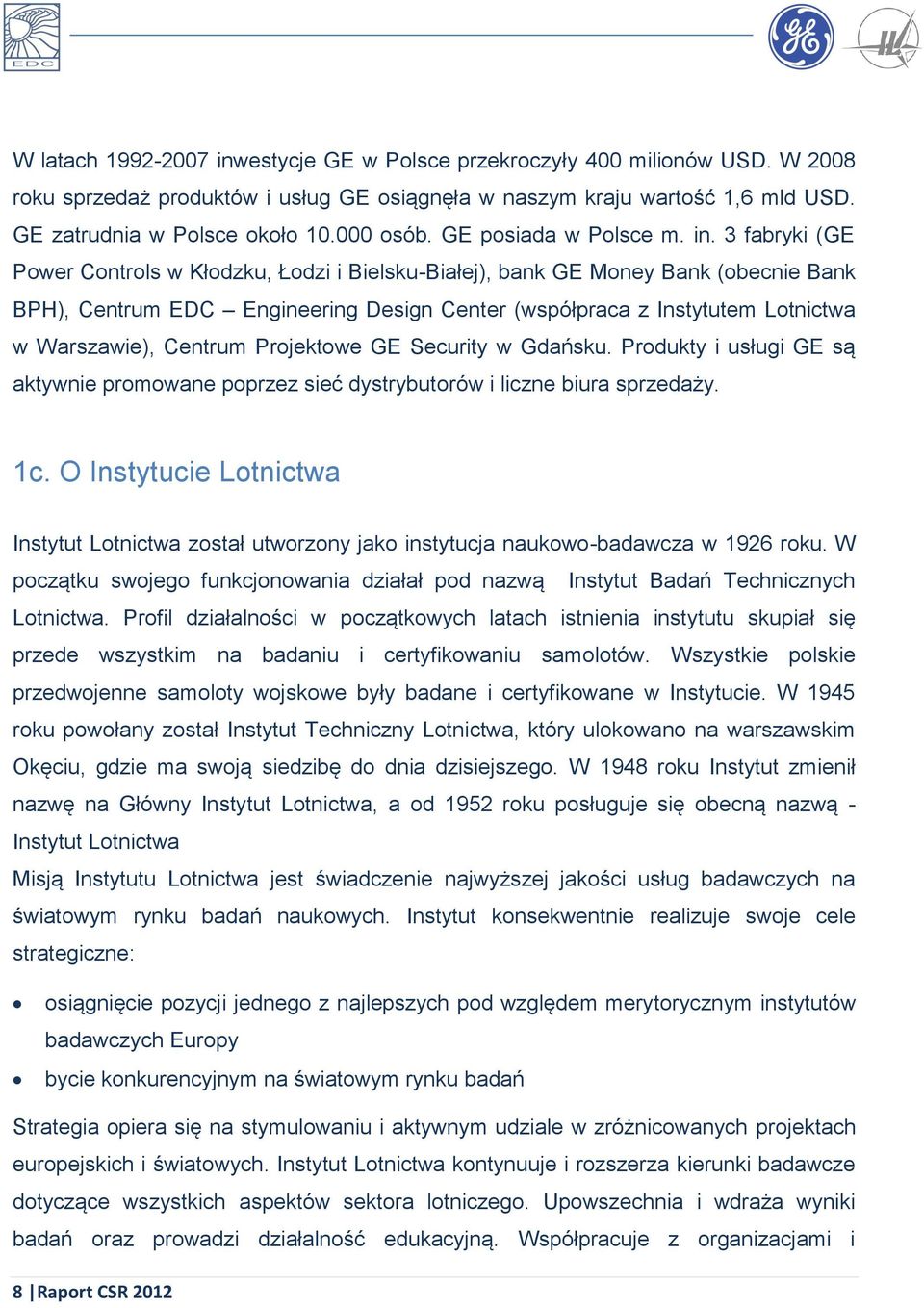 3 fabryki (GE Power Controls w Kłodzku, Łodzi i Bielsku-Białej), bank GE Money Bank (obecnie Bank BPH), Centrum EDC Engineering Design Center (współpraca z Instytutem Lotnictwa w Warszawie), Centrum