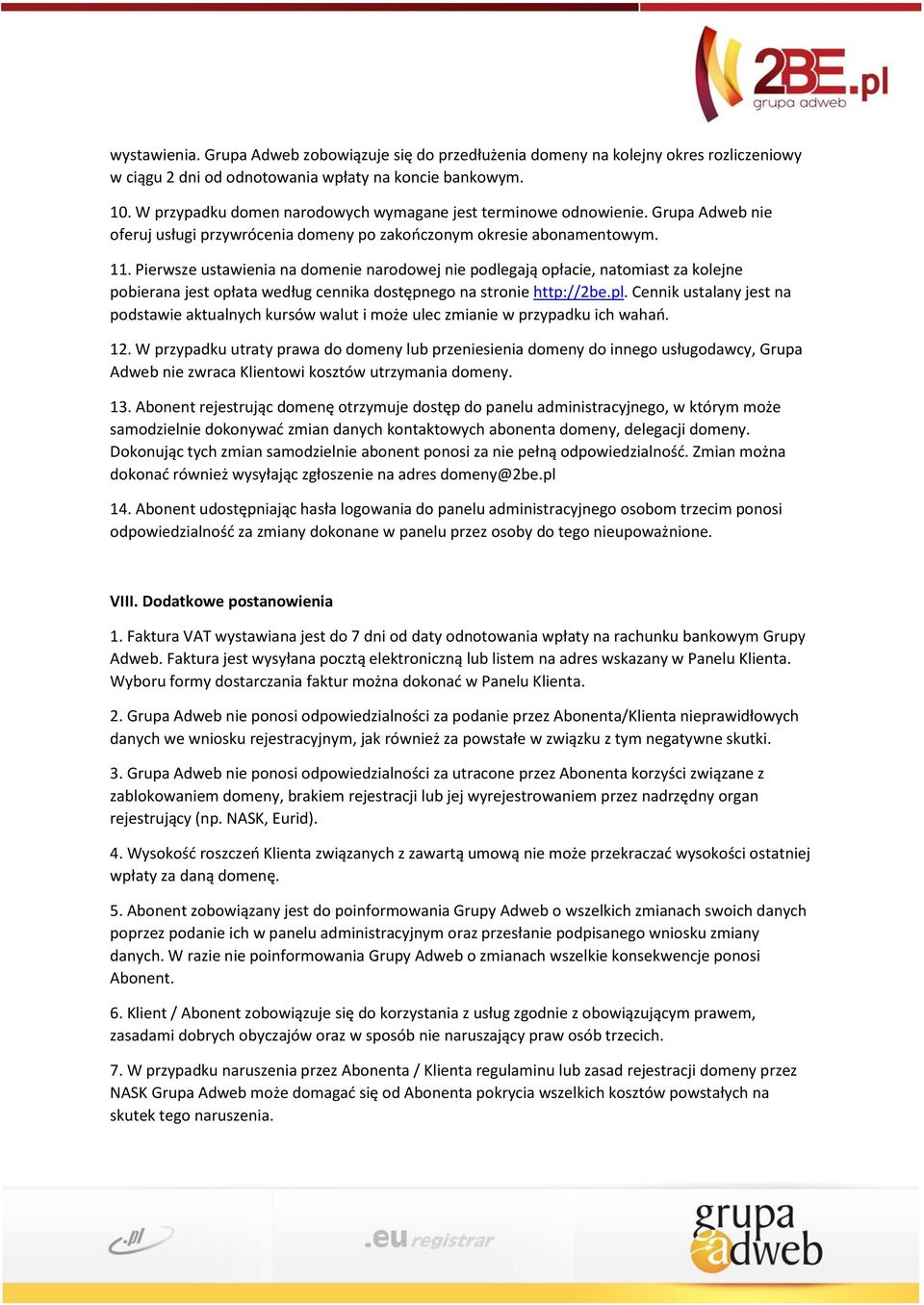Pierwsze ustawienia na domenie narodowej nie podlegają opłacie, natomiast za kolejne pobierana jest opłata według cennika dostępnego na stronie http://2be.pl.
