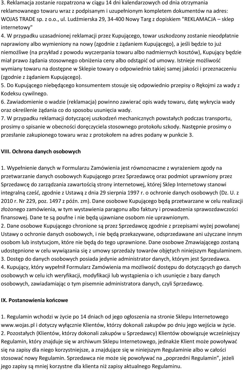 W przypadku uzasadnionej reklamacji przez Kupującego, towar uszkodzony zostanie nieodpłatnie naprawiony albo wymieniony na nowy (zgodnie z żądaniem Kupującego), a jeśli będzie to już niemożliwe (na