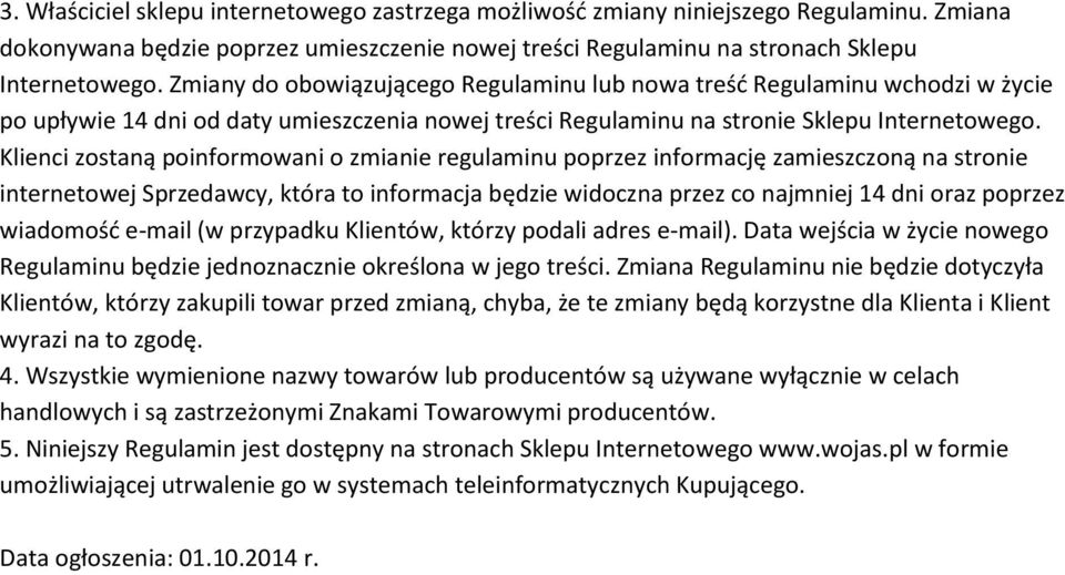 Klienci zostaną poinformowani o zmianie regulaminu poprzez informację zamieszczoną na stronie internetowej Sprzedawcy, która to informacja będzie widoczna przez co najmniej 14 dni oraz poprzez