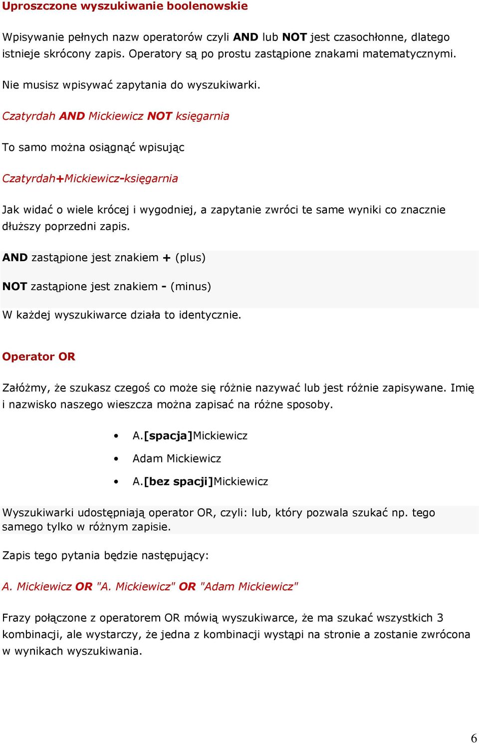 Czatyrdah AND Mickiewicz NOT księgarnia To samo można osiągnąć wpisując Czatyrdah+Mickiewicz-księgarnia Jak widać o wiele krócej i wygodniej, a zapytanie zwróci te same wyniki co znacznie dłuższy