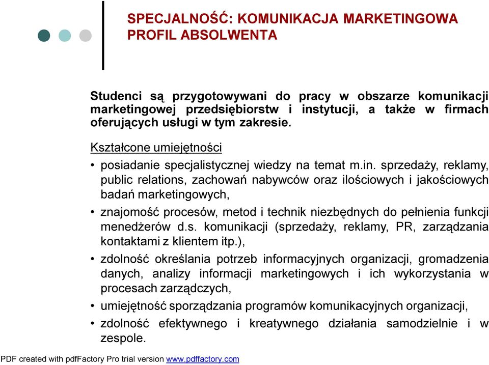 sprzedaży,reklamy, public relations, zachowań nabywców oraz ilościowych ijakościowych badań marketingowych, znajomość procesów, metod itechnik niezbędnych do pełnienia funkcji menedżerów d.s. komunikacji (sprzedaży, reklamy, PR, zarządzania kontaktamizklientemitp.