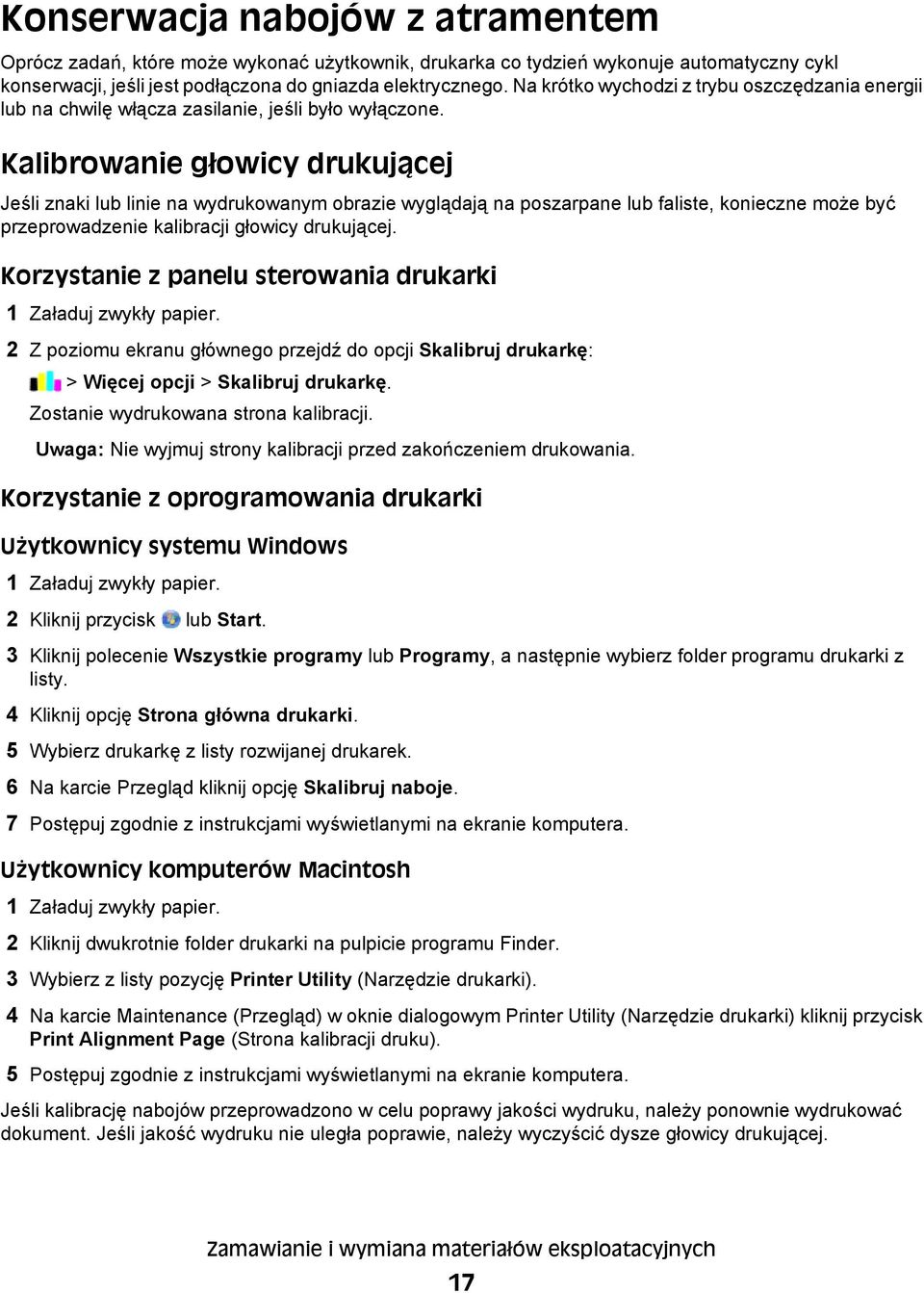 Kalibrowanie głowicy drukującej Jeśli znaki lub linie na wydrukowanym obrazie wyglądają na poszarpane lub faliste, konieczne może być przeprowadzenie kalibracji głowicy drukującej.