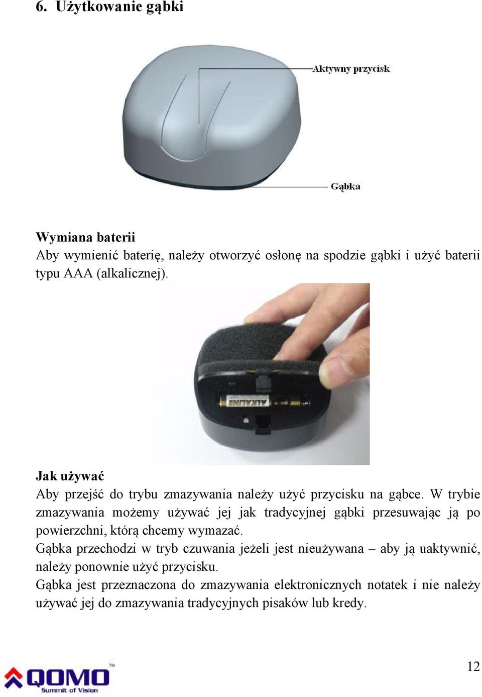 W trybie zmazywania możemy używać jej jak tradycyjnej gąbki przesuwając ją po powierzchni, którą chcemy wymazać.