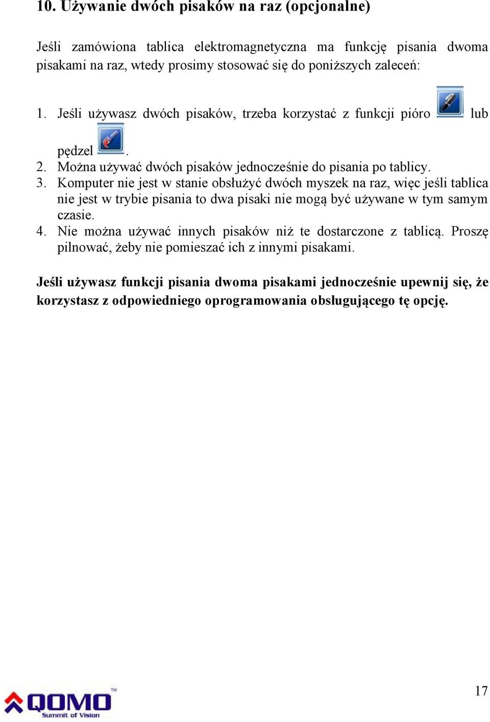 Komputer nie jest w stanie obsłużyć dwóch myszek na raz, więc jeśli tablica nie jest w trybie pisania to dwa pisaki nie mogą być używane w tym samym czasie. 4.