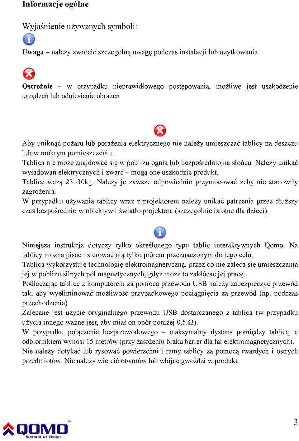 Tablica nie może znajdować się w pobliżu ognia lub bezpośrednio na słońcu. Należy unikać wyładowań elektrycznych i zwarć mogą one uszkodzić produkt. Tablice ważą 23~30kg.