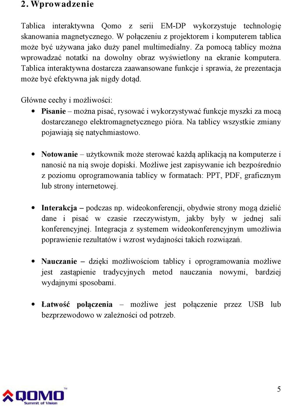 Tablica interaktywna dostarcza zaawansowane funkcje i sprawia, że prezentacja może być efektywna jak nigdy dotąd.