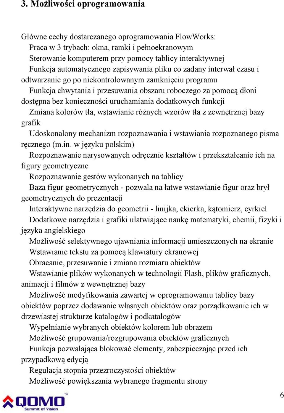 konieczności uruchamiania dodatkowych funkcji Zmiana kolorów tła, wstawianie różnych wzorów tła z zewnętrznej bazy grafik Udoskonalony mechanizm rozpoznawania i wstawiania rozpoznanego pisma ręcznego