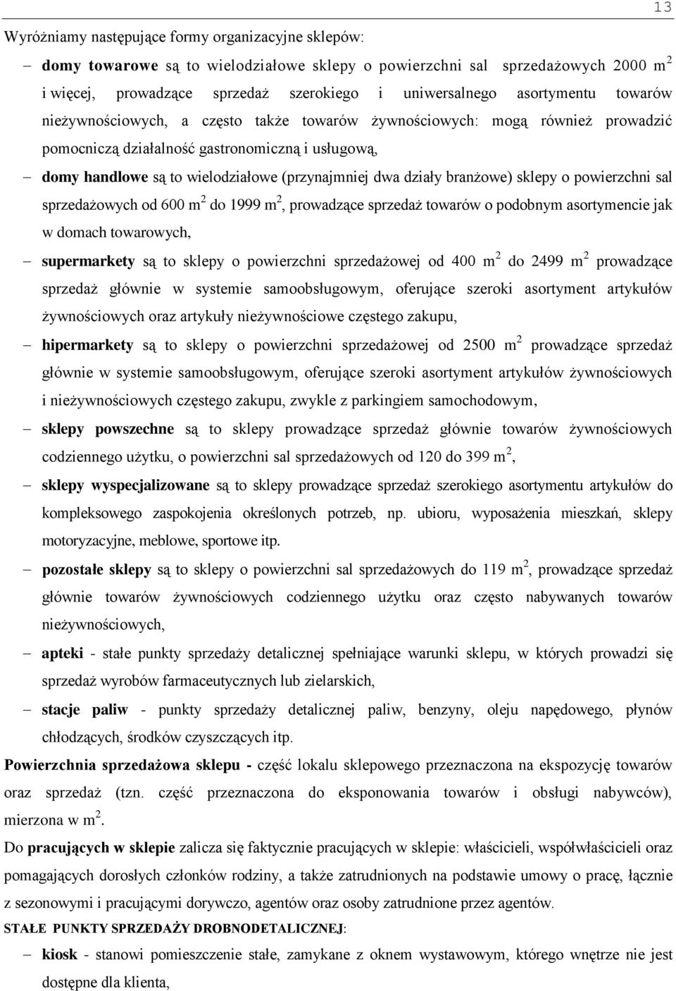 dwa działy branżowe) sklepy o powierzchni sal sprzedażowych od 600 m 2 do 1999 m 2, prowadzące sprzedaż towarów o podobnym asortymencie jak w domach towarowych, supermarkety są to sklepy o