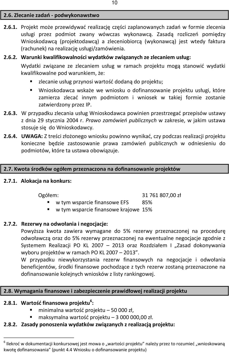 6.2. Warunki kwalifikowalności wydatków związanych ze zlecaniem usług: Wydatki związane ze zlecaniem usług w ramach projektu mogą stanowić wydatki kwalifikowalne pod warunkiem, że: zlecanie usług