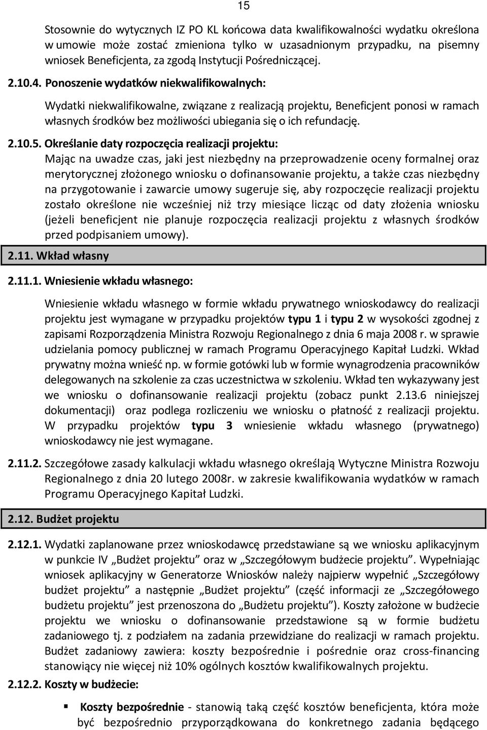 Ponoszenie wydatków niekwalifikowalnych: Wydatki niekwalifikowalne, związane z realizacją projektu, Beneficjent ponosi w ramach własnych środków bez możliwości ubiegania się o ich refundację. 2.10.5.