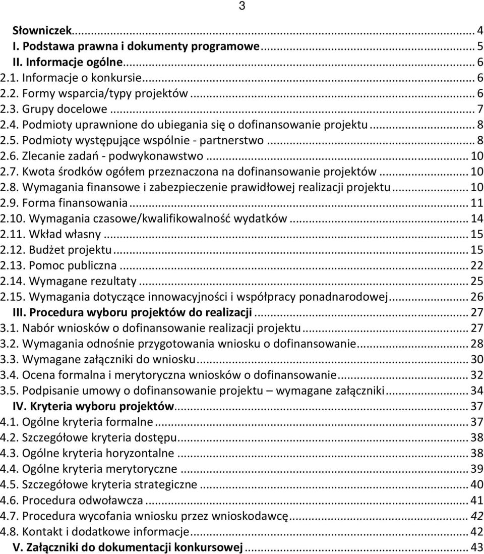 ..10 2.9. Forma finansowania...11 2.10. Wymagania czasowe/kwalifikowalność wydatków...14 2.11. Wkład własny...15 2.12. Budżet projektu...15 2.13. Pomoc publiczna...22 2.14. Wymagane rezultaty...25 2.