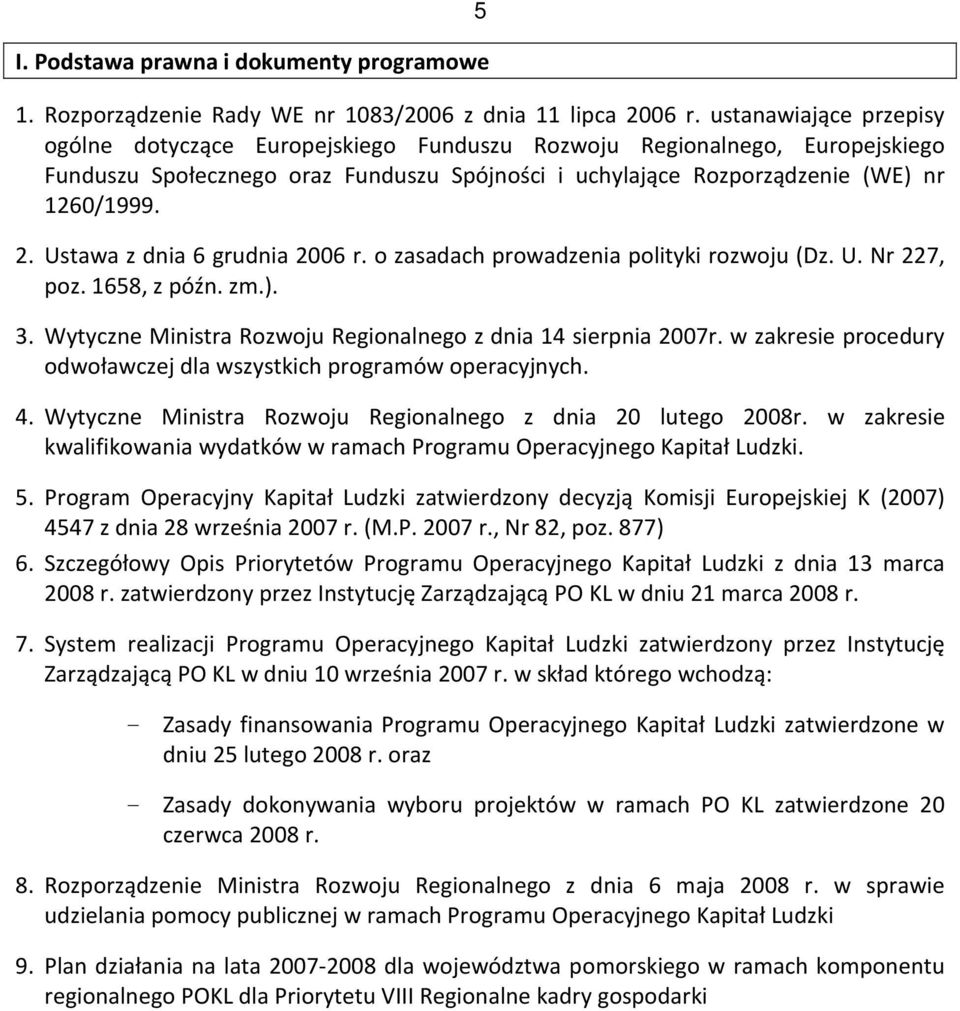 Ustawa z dnia 6 grudnia 2006 r. o zasadach prowadzenia polityki rozwoju (Dz. U. Nr 227, poz. 1658, z późn. zm.). 3. Wytyczne Ministra Rozwoju Regionalnego z dnia 14 sierpnia 2007r.