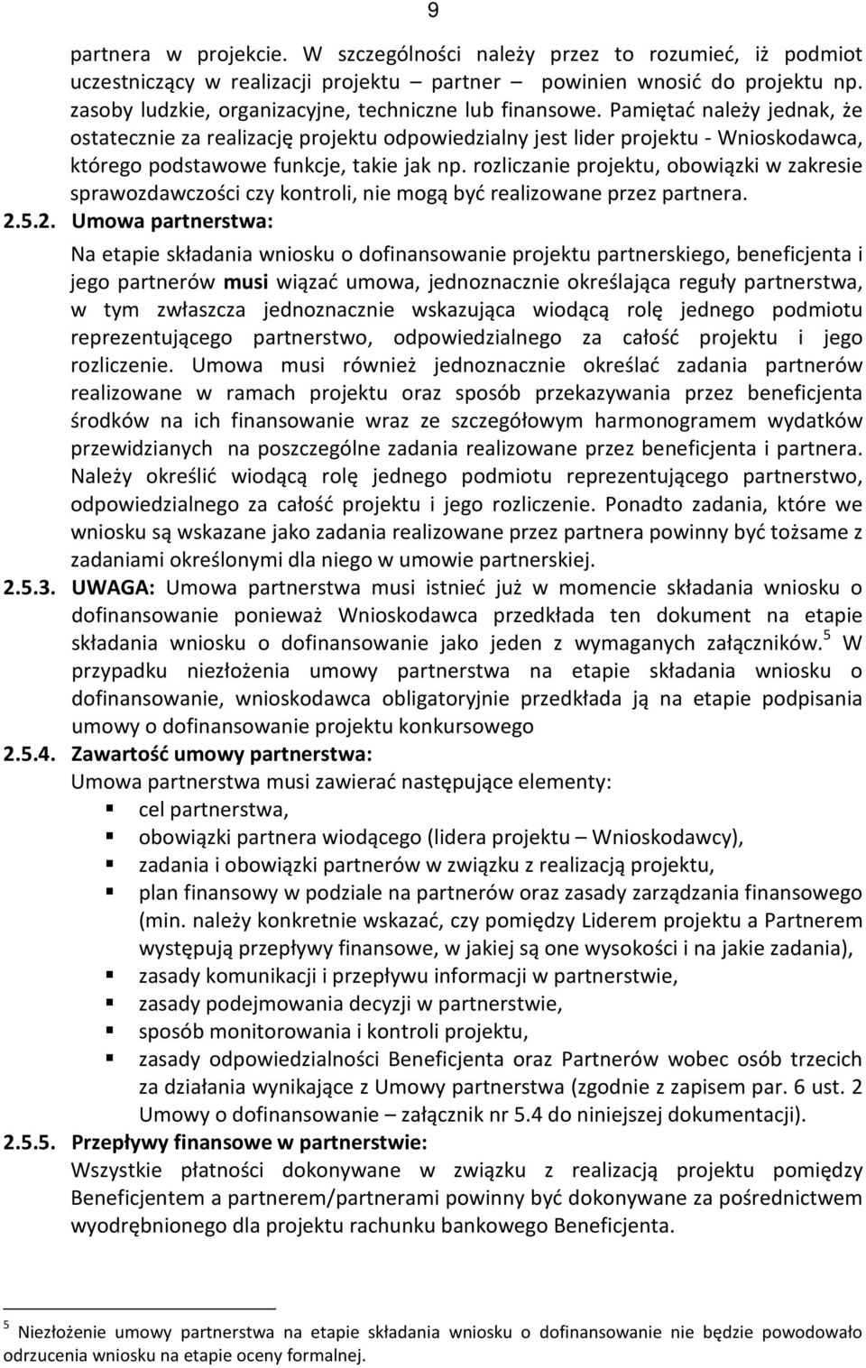 Pamiętać należy jednak, że ostatecznie za realizację projektu odpowiedzialny jest lider projektu - Wnioskodawca, którego podstawowe funkcje, takie jak np.