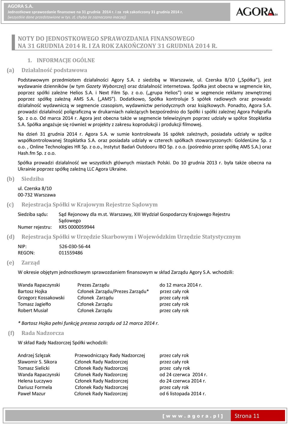 Czerska 8/10 ( Spółka ), jest wydawanie dzienników (w tym Gazety Wyborczej) oraz działalność internetowa. Spółka jest obecna w segmencie kin, poprzez spółki zależne Helios S.A. i Next Film Sp. z o.o. ( grupa Helios ) oraz w segmencie reklamy zewnętrznej poprzez spółkę zależną AMS S.