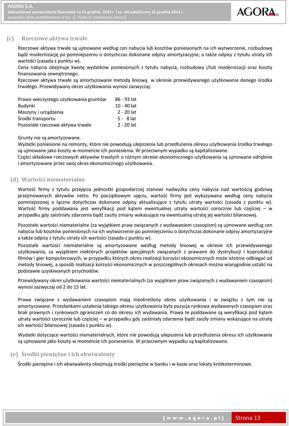 Cena nabycia obejmuje kwotę wydatków poniesionych z tytułu nabycia, rozbudowy i/lub modernizacji oraz koszty finansowania zewnętrznego.