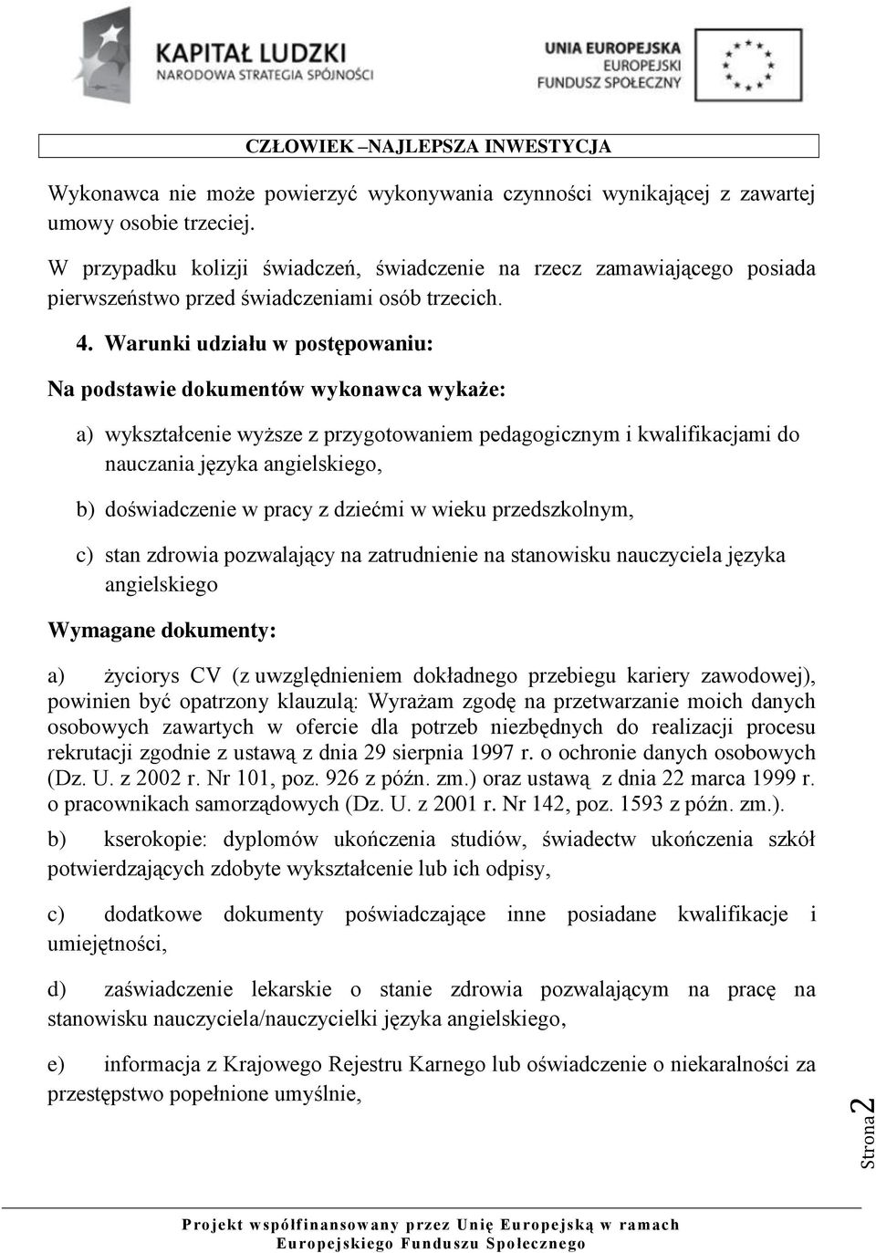 Warunki udziału w postępowaniu: Na podstawie dokumentów wykonawca wykaże: a) wykształcenie wyższe z przygotowaniem pedagogicznym i kwalifikacjami do nauczania języka angielskiego, b) doświadczenie w