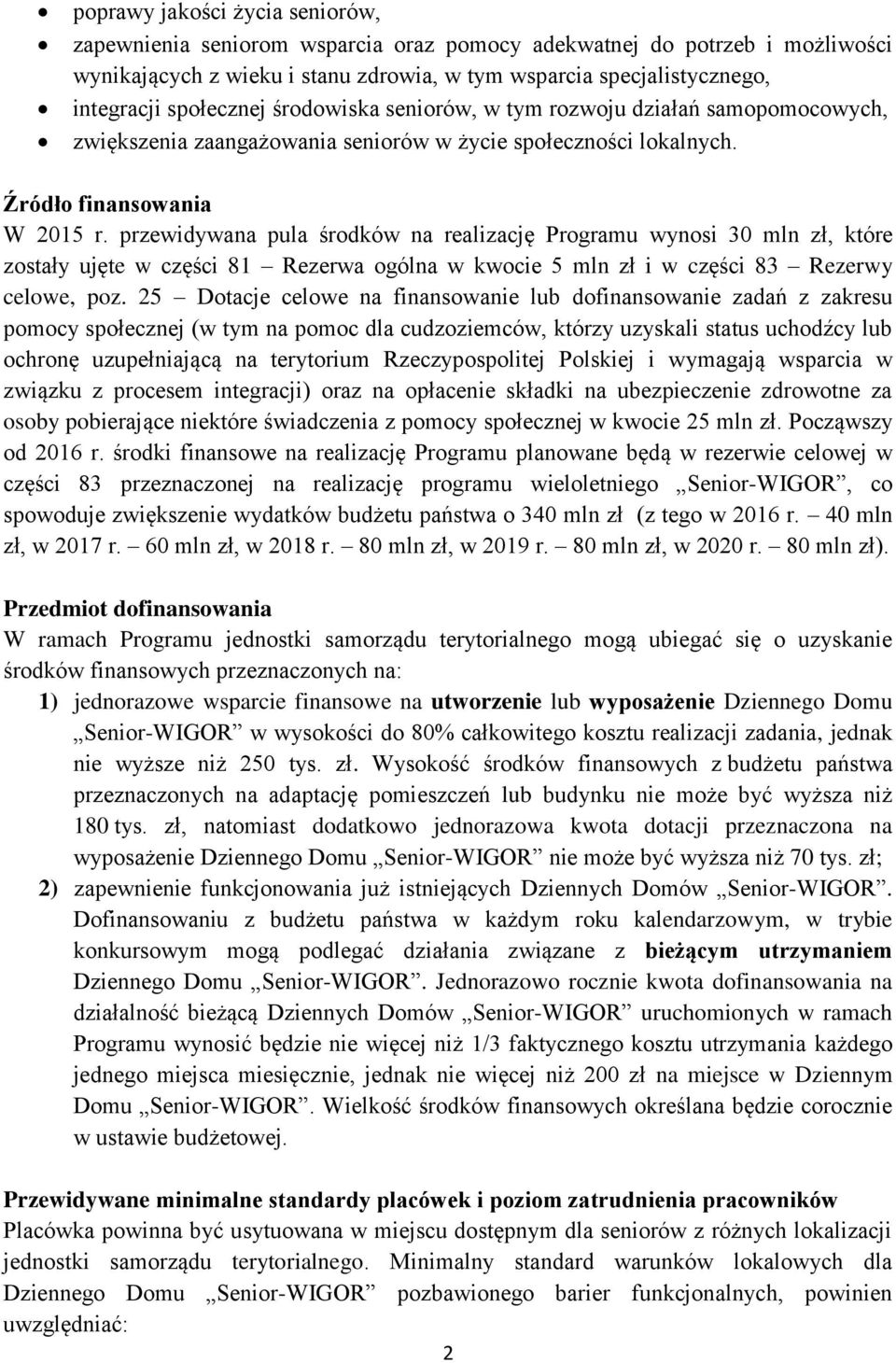 przewidywana pula środków na realizację Programu wynosi 30 mln zł, które zostały ujęte w części 81 Rezerwa ogólna w kwocie 5 mln zł i w części 83 Rezerwy celowe, poz.