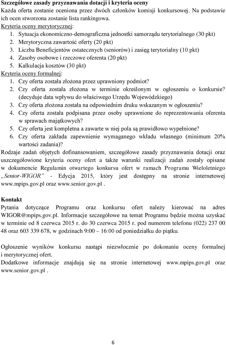 Liczba Beneficjentów ostatecznych (seniorów) i zasięg terytorialny (10 pkt) 4. Zasoby osobowe i rzeczowe oferenta (20 pkt) 5. Kalkulacja kosztów (30 pkt) Kryteria oceny formalnej: 1.