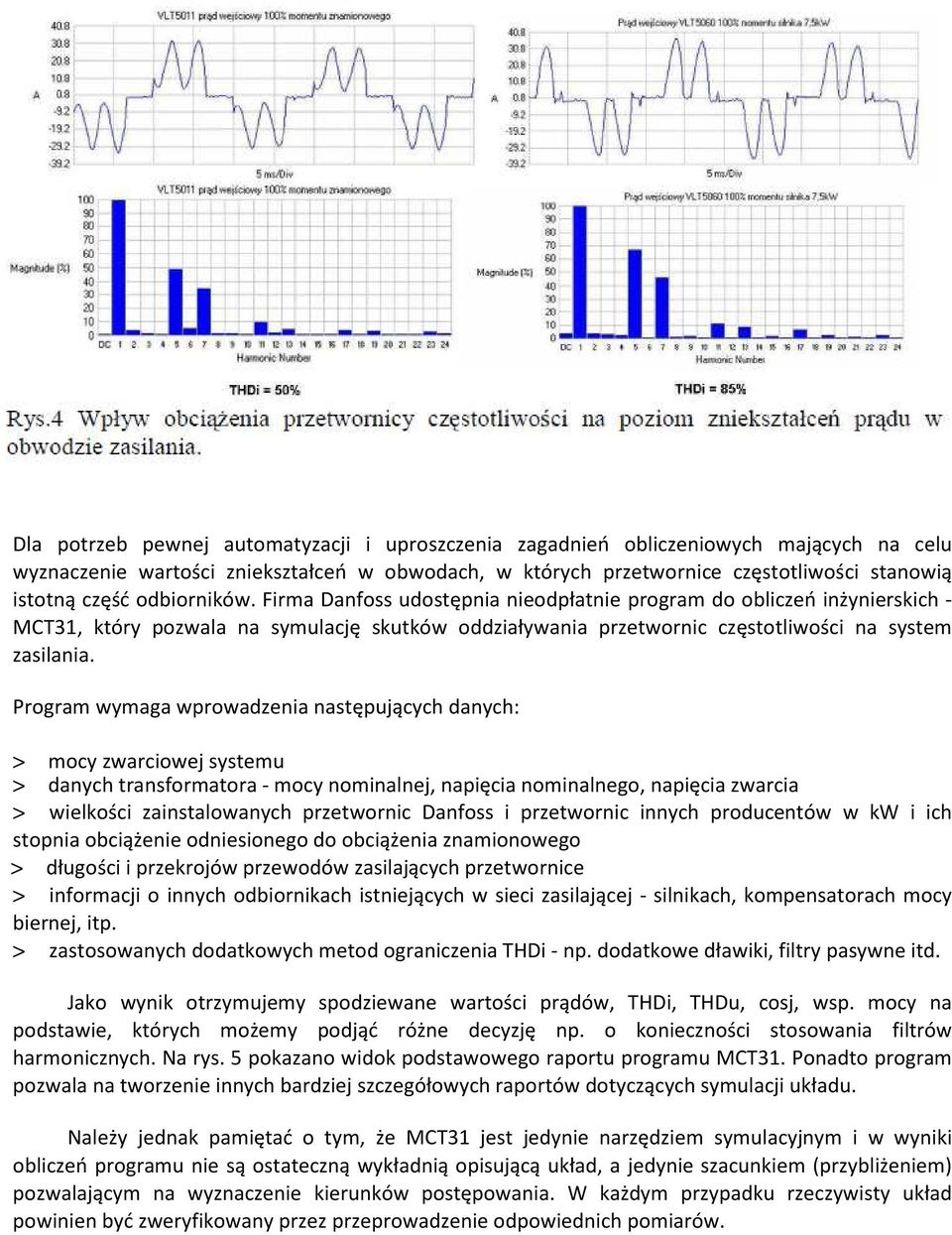 Firma Danfoss udostępnia nieodpłatnie program do obliczeń inżynierskich - MCT31, który pozwala na symulację skutków oddziaływania przetwornic częstotliwości na system zasilania.