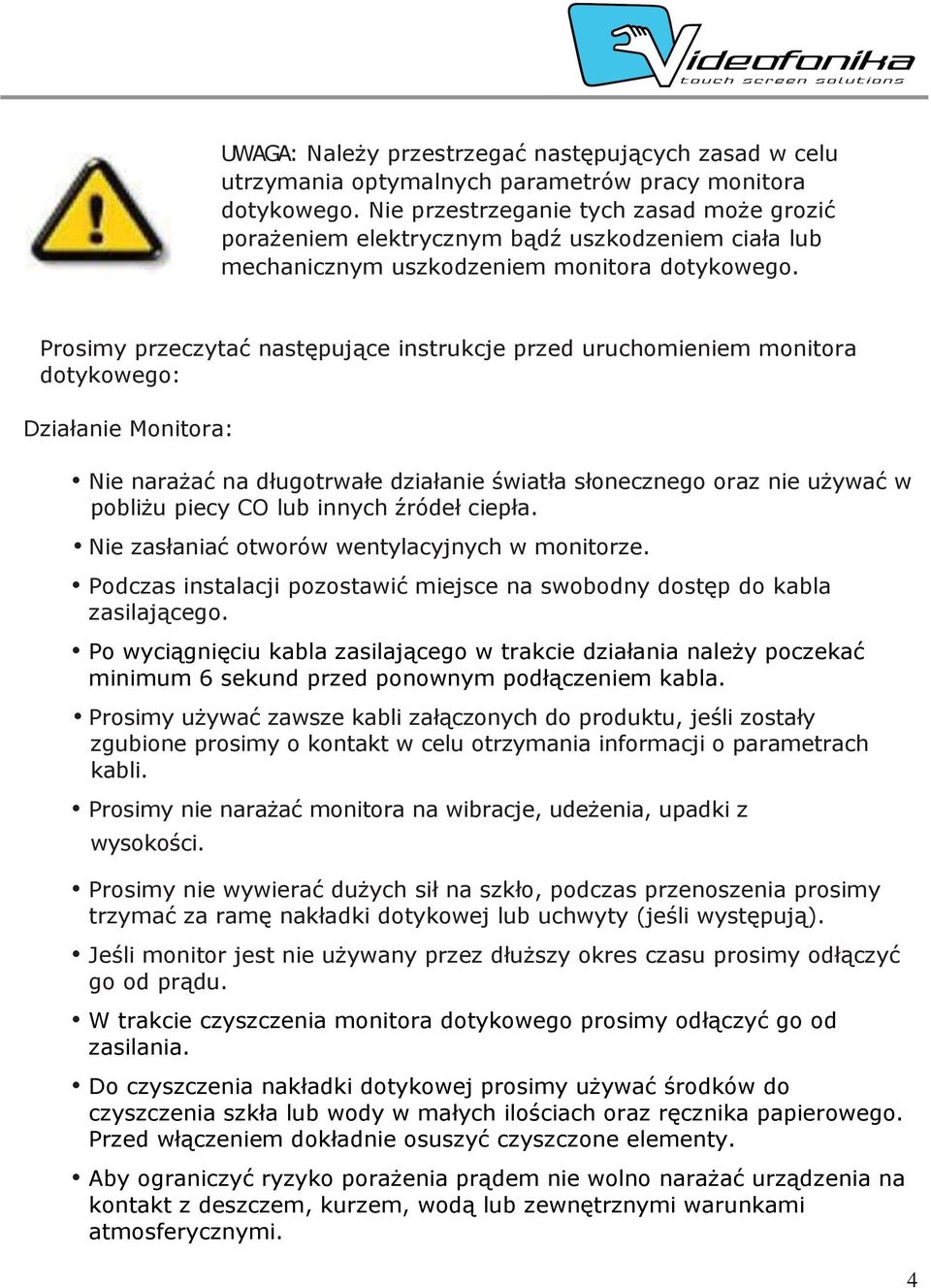 Prosimy przeczytać następujące instrukcje przed uruchomieniem monitora dotykowego: Działanie Monitora: Nie narażać na długotrwałe działanie światła słonecznego oraz nie używać w pobliżu piecy CO lub