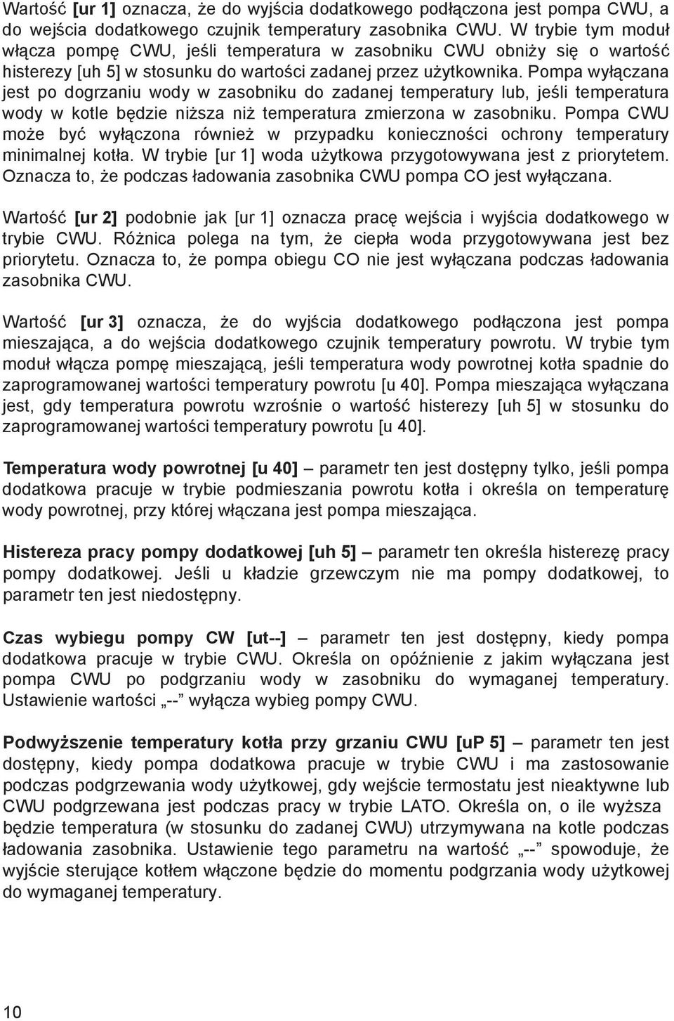 Pompa wyłączana jest po dogrzaniu wody w zasobniku do zadanej temperatury lub, jeśli temperatura wody w kotle będzie niższa niż temperatura zmierzona w zasobniku.