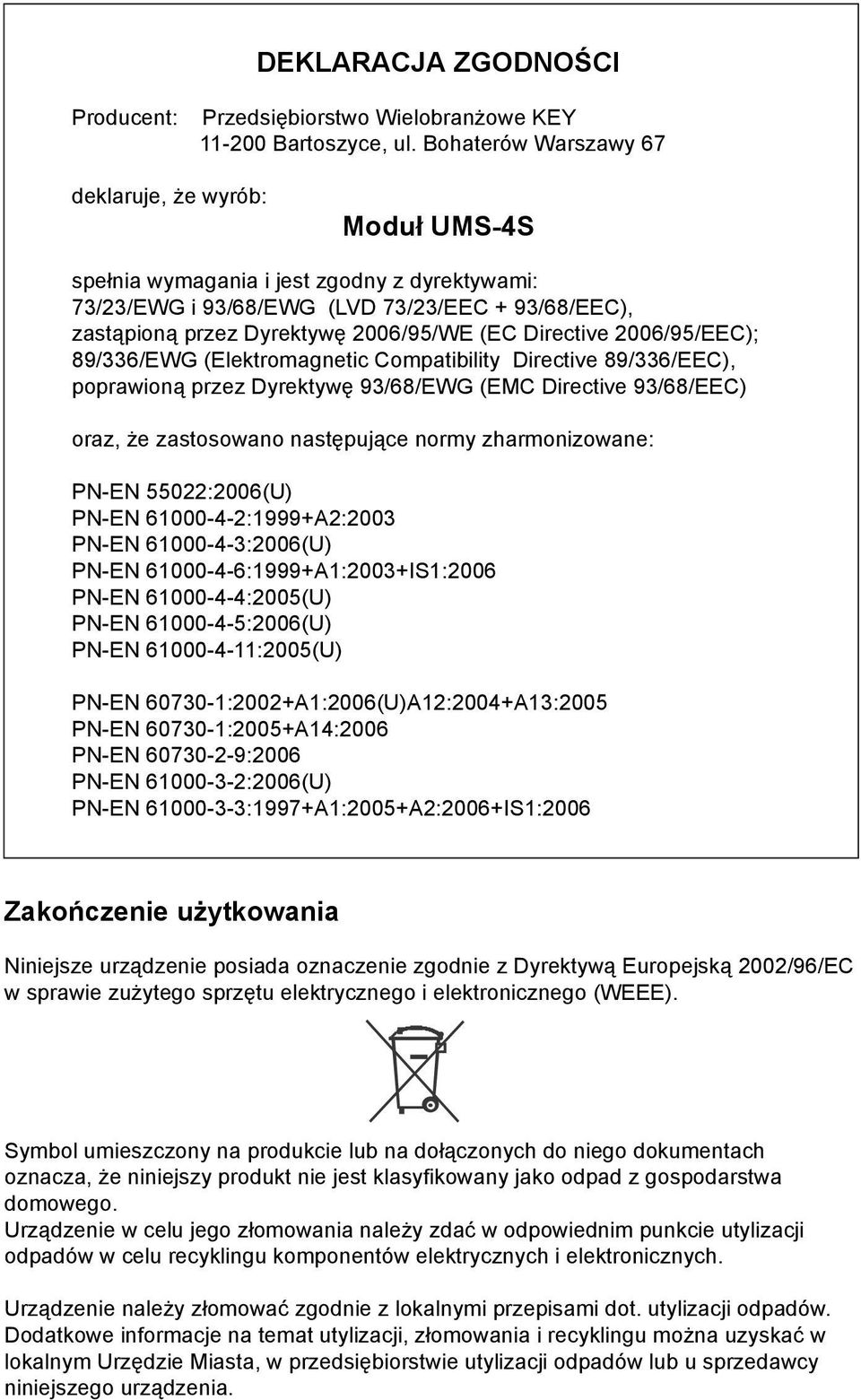 Directive 2006/95/EEC); 89/336/EWG (Elektromagnetic Compatibility Directive 89/336/EEC), poprawioną przez Dyrektywę 93/68/EWG (EMC Directive 93/68/EEC) oraz, że zastosowano następujące normy